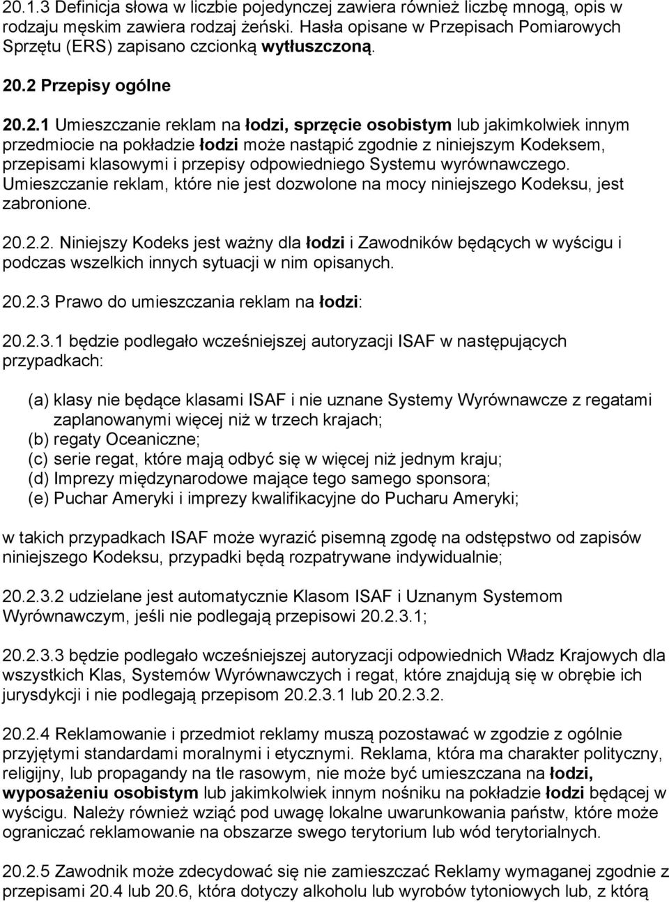 .2 Przepisy ogólne 20.2.1 Umieszczanie reklam na łodzi, sprzęcie osobistym lub jakimkolwiek innym przedmiocie na pokładzie łodzi może nastąpić zgodnie z niniejszym Kodeksem, przepisami klasowymi i