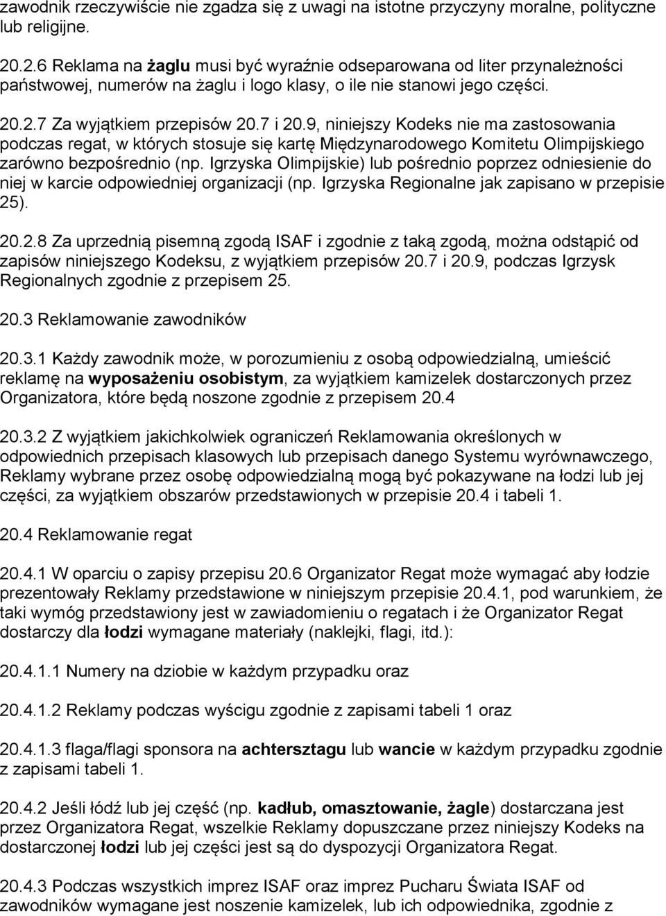 9, niniejszy Kodeks nie ma zastosowania podczas regat, w których stosuje się kartę Międzynarodowego Komitetu Olimpijskiego zarówno bezpośrednio (np.