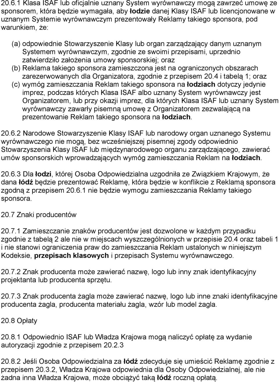 zatwierdziło założenia umowy sponsorskiej; oraz (b) Reklama takiego sponsora zamieszczona jest na ograniczonych obszarach zarezerwowanych dla Organizatora, zgodnie z przepisem 20.