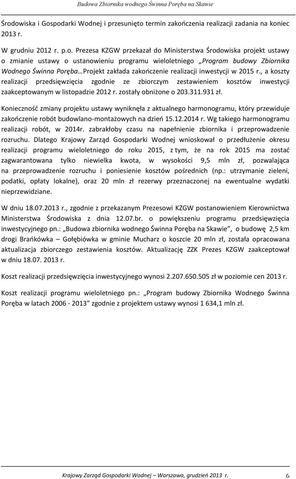 , a koszty realizacji przedsięwzięcia zgodnie ze zbiorczym zestawieniem kosztów inwestycji zaakceptowanym w listopadzie 2012 r. zostały obniżone o 203.311.931 zł.