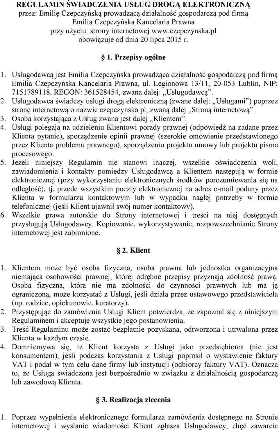 Legionowa 13/11, 20-053 Lublin, NIP: 7151789118, REGON: 361528454, zwana dalej: Usługodawcą. 2. Usługodawca świadczy usługi drogą elektroniczną (zwane dalej: Usługami ) poprzez stronę internetową o nazwie czepczynska.