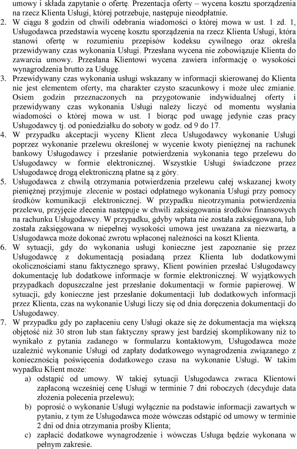 1, Usługodawca przedstawia wycenę kosztu sporządzenia na rzecz Klienta Usługi, która stanowi ofertę w rozumieniu przepisów kodeksu cywilnego oraz określa przewidywany czas wykonania Usługi.