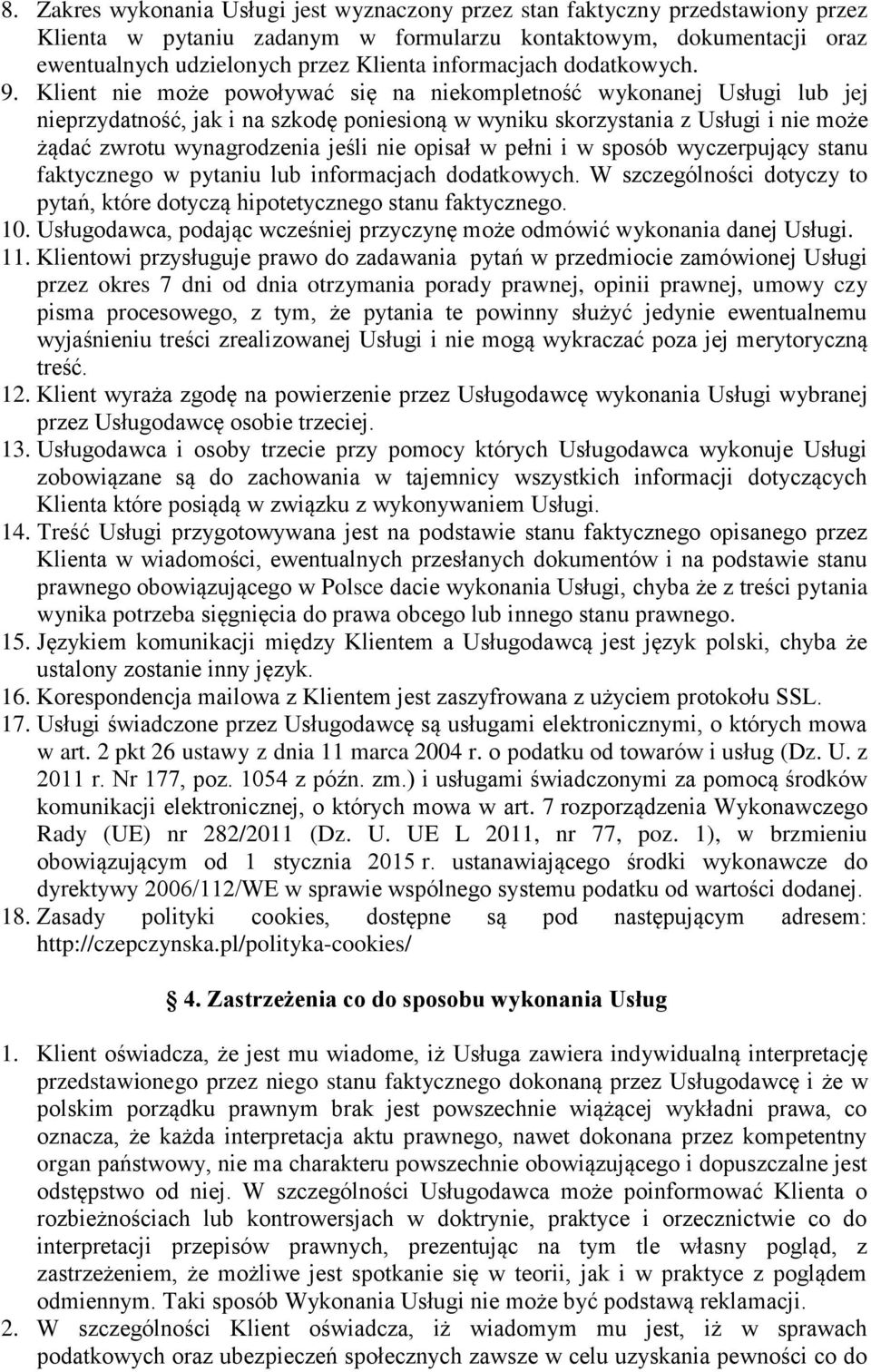 Klient nie może powoływać się na niekompletność wykonanej Usługi lub jej nieprzydatność, jak i na szkodę poniesioną w wyniku skorzystania z Usługi i nie może żądać zwrotu wynagrodzenia jeśli nie
