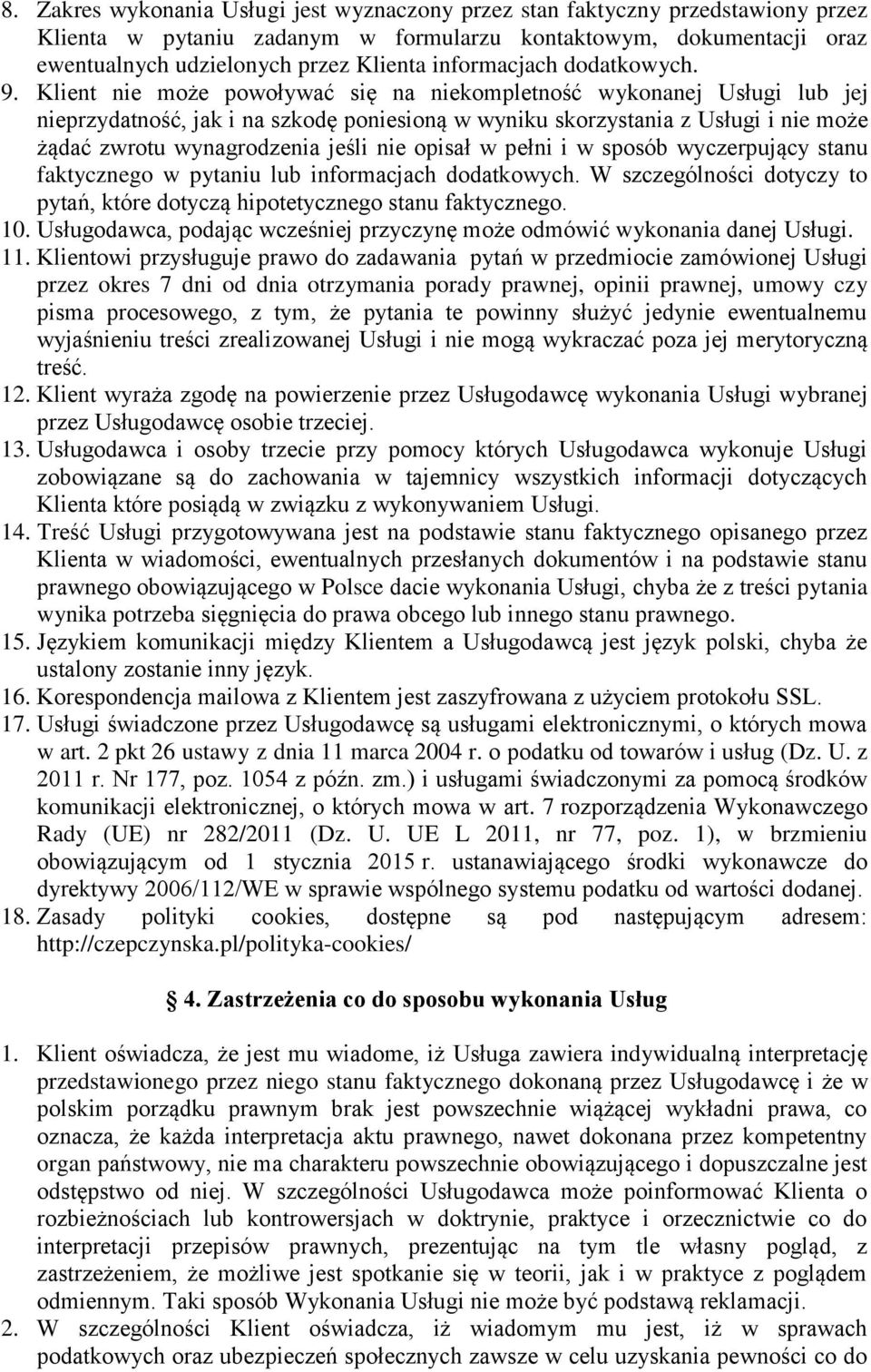 Klient nie może powoływać się na niekompletność wykonanej Usługi lub jej nieprzydatność, jak i na szkodę poniesioną w wyniku skorzystania z Usługi i nie może żądać zwrotu wynagrodzenia jeśli nie