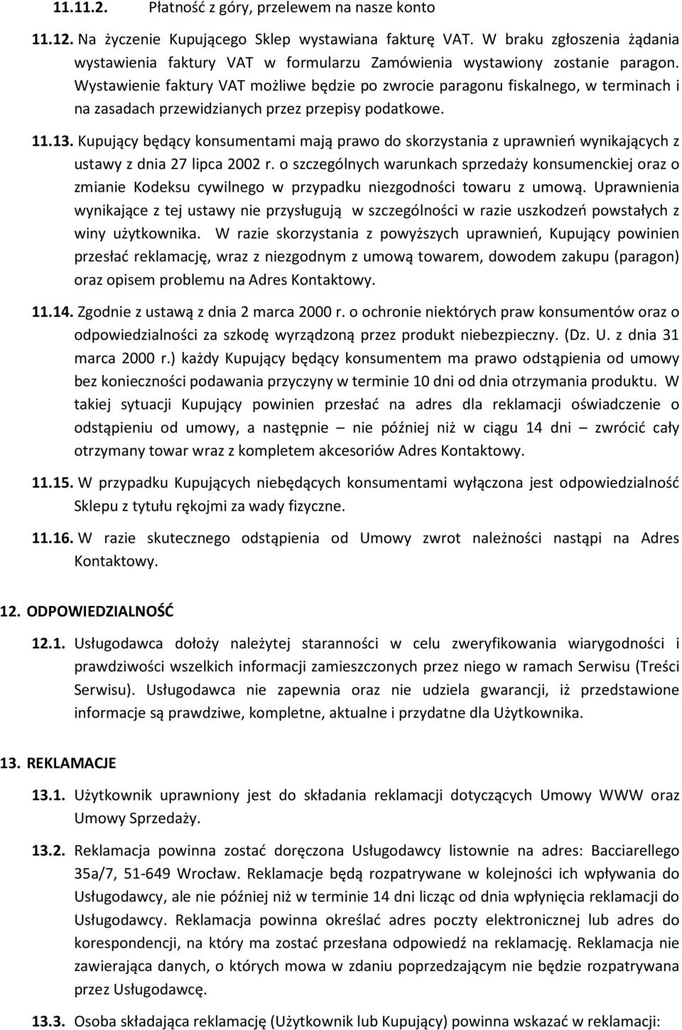 Wystawienie faktury VAT możliwe będzie po zwrocie paragonu fiskalnego, w terminach i na zasadach przewidzianych przez przepisy podatkowe. 11.13.