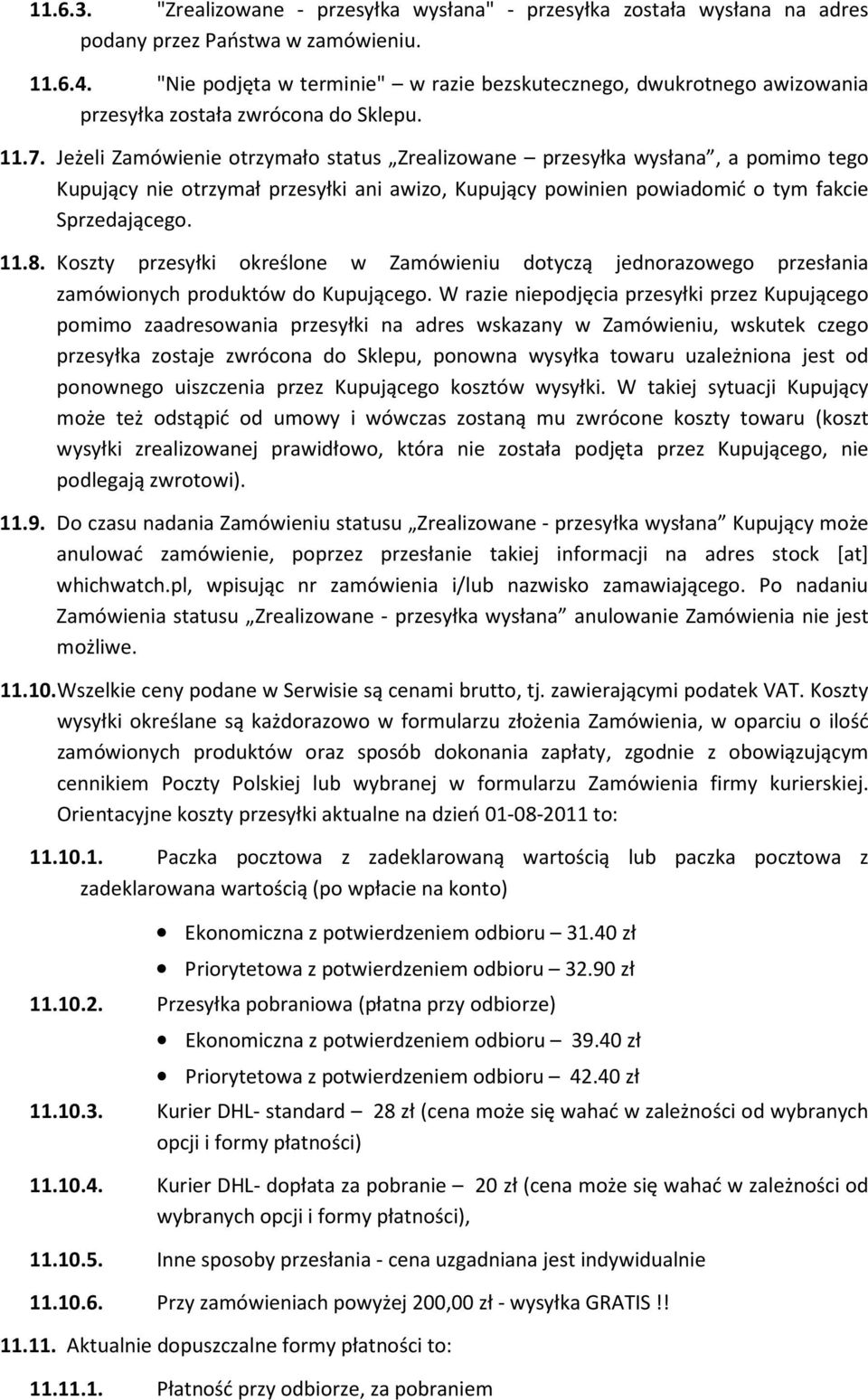 Jeżeli Zamówienie otrzymało status Zrealizowane przesyłka wysłana, a pomimo tego Kupujący nie otrzymał przesyłki ani awizo, Kupujący powinien powiadomić o tym fakcie Sprzedającego. 11.8.