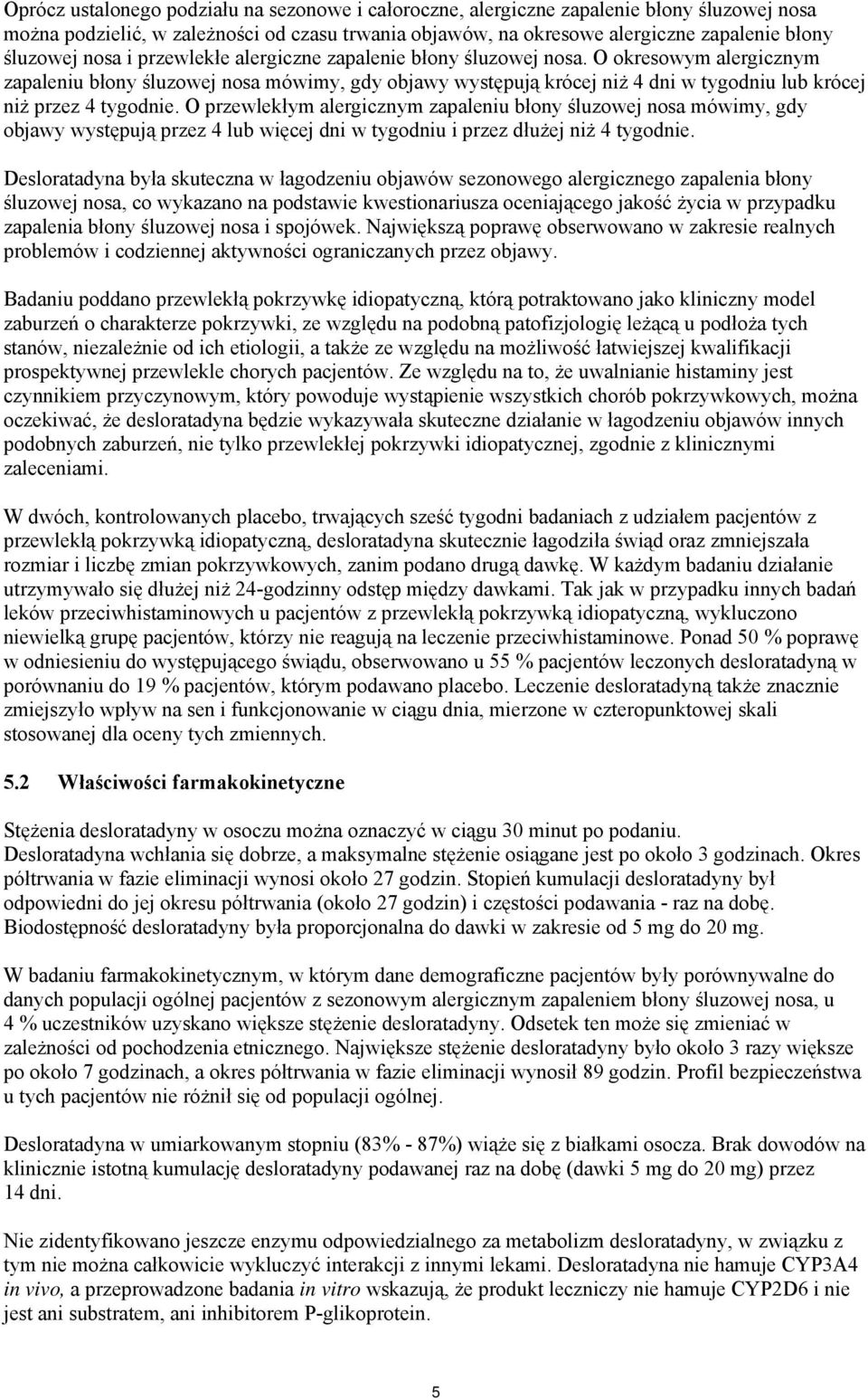 O okresowym alergicznym zapaleniu błony śluzowej nosa mówimy, gdy objawy występują krócej niż 4 dni w tygodniu lub krócej niż przez 4 tygodnie.