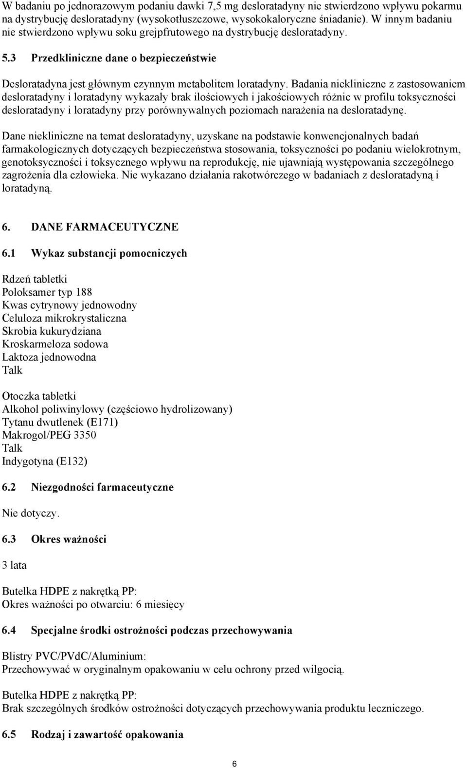 Badania niekliniczne z zastosowaniem desloratadyny i loratadyny wykazały brak ilościowych i jakościowych różnic w profilu toksyczności desloratadyny i loratadyny przy porównywalnych poziomach