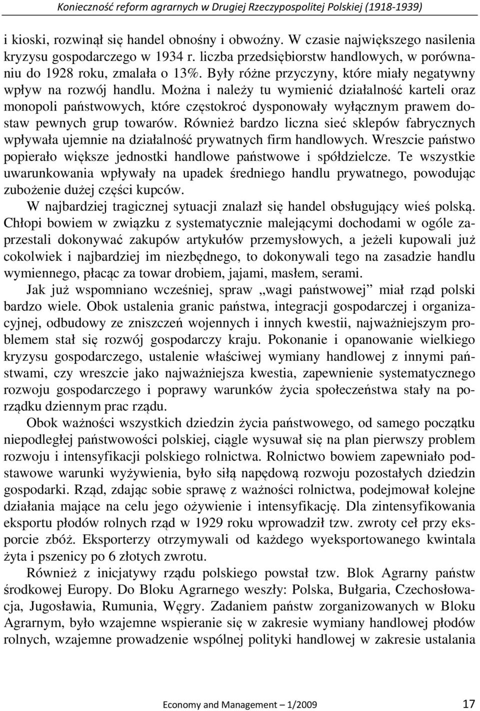 Można i należy tu wymienić działalność karteli oraz monopoli państwowych, które częstokroć dysponowały wyłącznym prawem dostaw pewnych grup towarów.