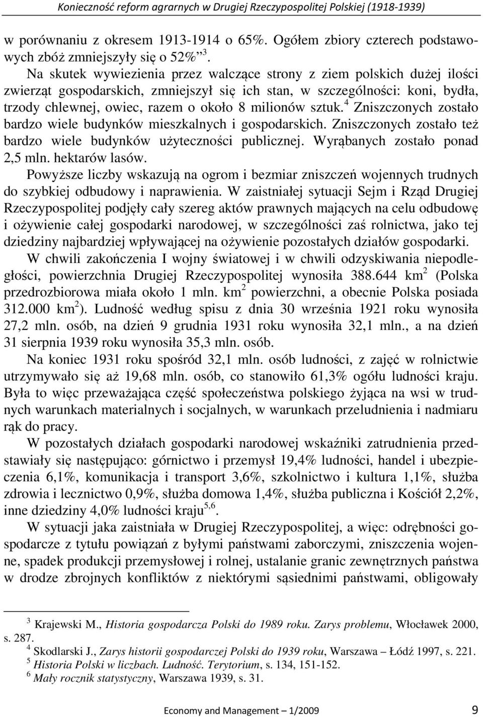 milionów sztuk. 4 Zniszczonych zostało bardzo wiele budynków mieszkalnych i gospodarskich. Zniszczonych zostało też bardzo wiele budynków użyteczności publicznej. Wyrąbanych zostało ponad 2,5 mln.