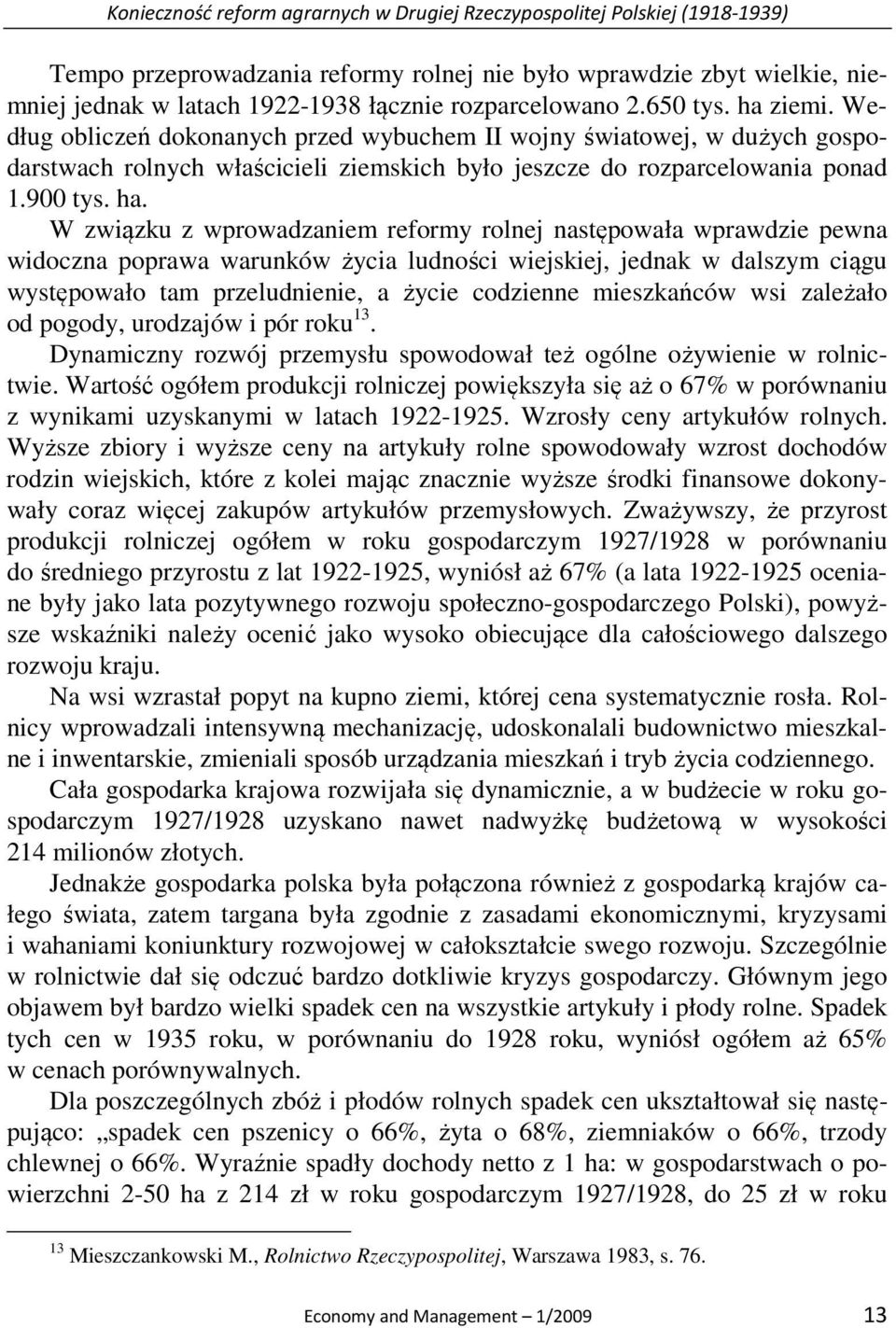 ha. W związku z wprowadzaniem reformy rolnej następowała wprawdzie pewna widoczna poprawa warunków życia ludności wiejskiej, jednak w dalszym ciągu występowało tam przeludnienie, a życie codzienne