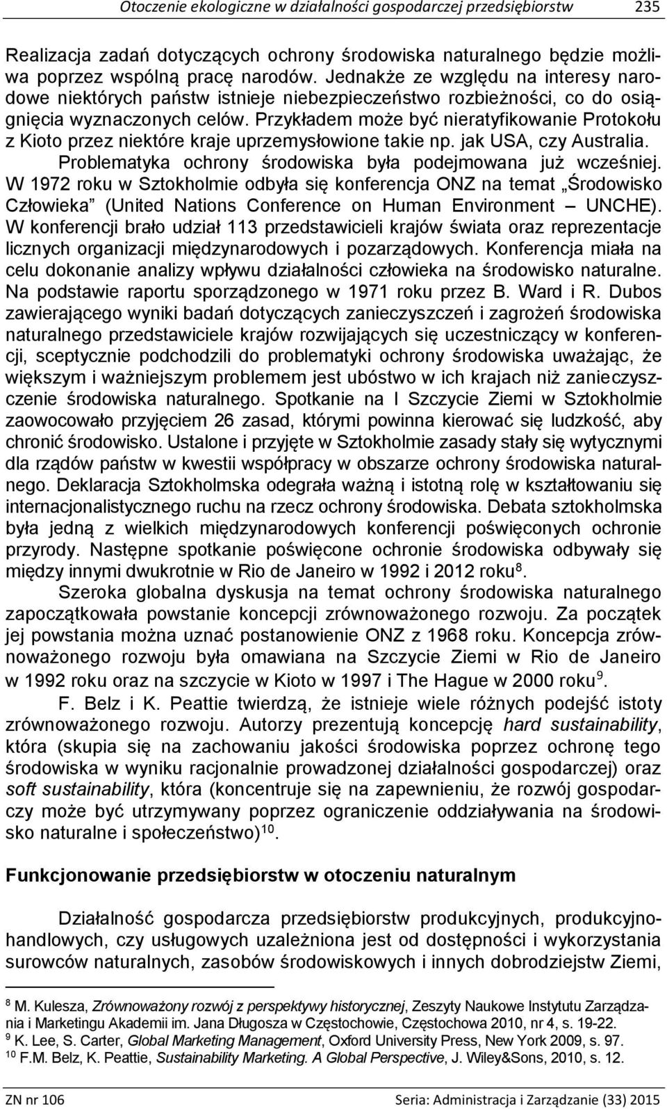 Przykładem może być nieratyfikowanie Protokołu z Kioto przez niektóre kraje uprzemysłowione takie np. jak USA, czy Australia. Problematyka ochrony środowiska była podejmowana już wcześniej.
