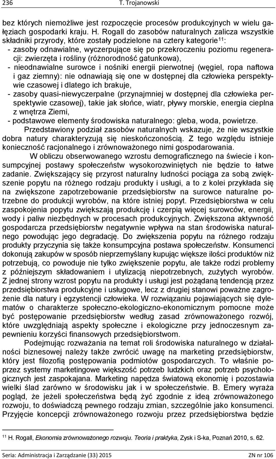 zwierzęta i rośliny (różnorodność gatunkowa), - nieodnawialne surowce i nośniki energii pierwotnej (węgiel, ropa naftowa i gaz ziemny): nie odnawiają się one w dostępnej dla człowieka perspektywie