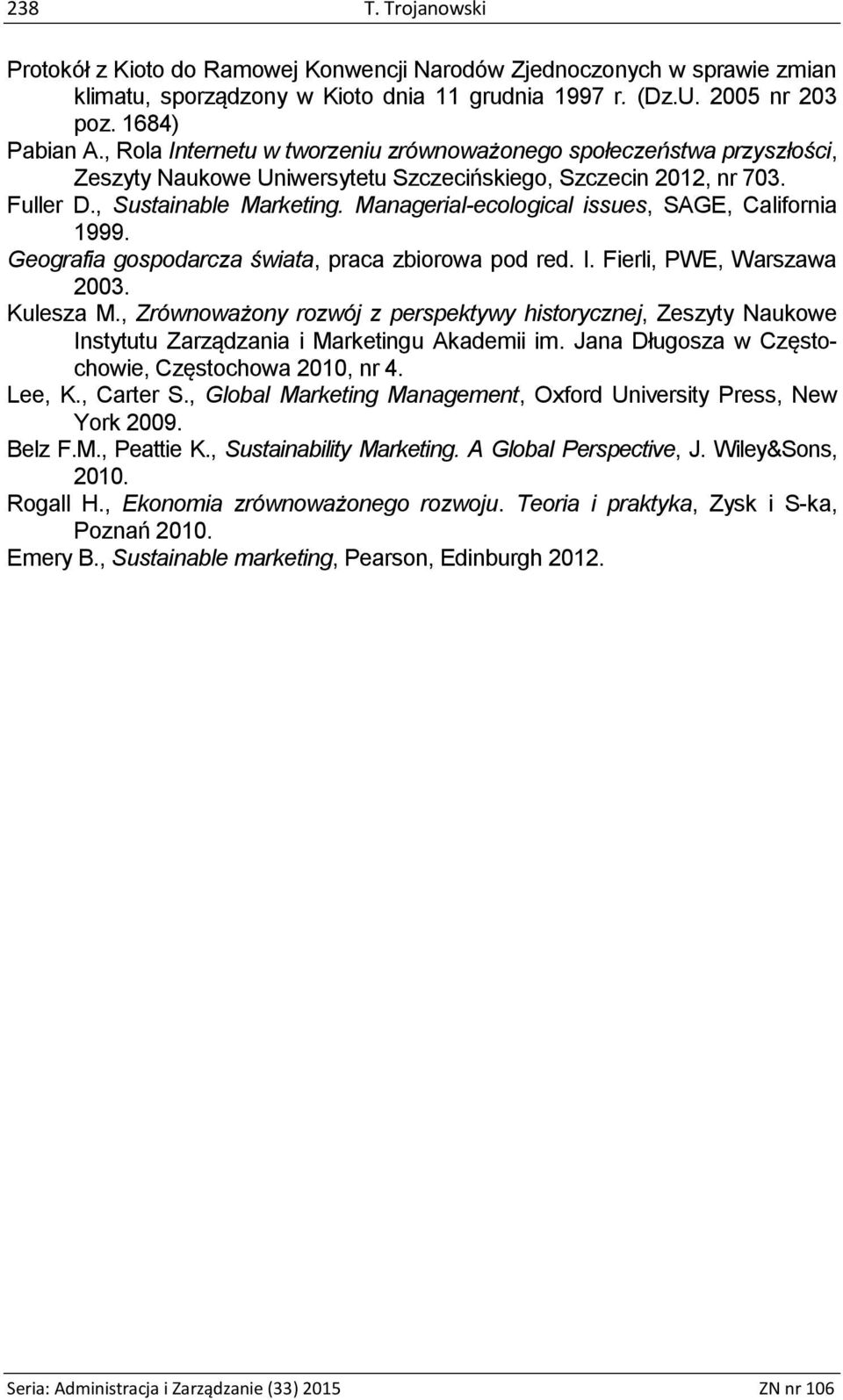 Managerial-ecological issues, SAGE, California 1999. Geografia gospodarcza świata, praca zbiorowa pod red. I. Fierli, PWE, Warszawa 2003. Kulesza M.