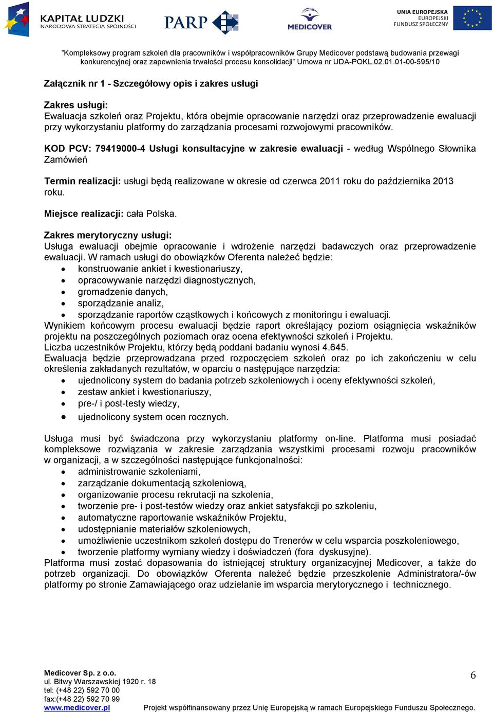 KOD PCV: 79419000-4 Usługi konsultacyjne w zakresie ewaluacji - według Wspólnego Słownika Zamówień Termin realizacji: usługi będą realizowane w okresie od czerwca 2011 roku do października 2013 roku.