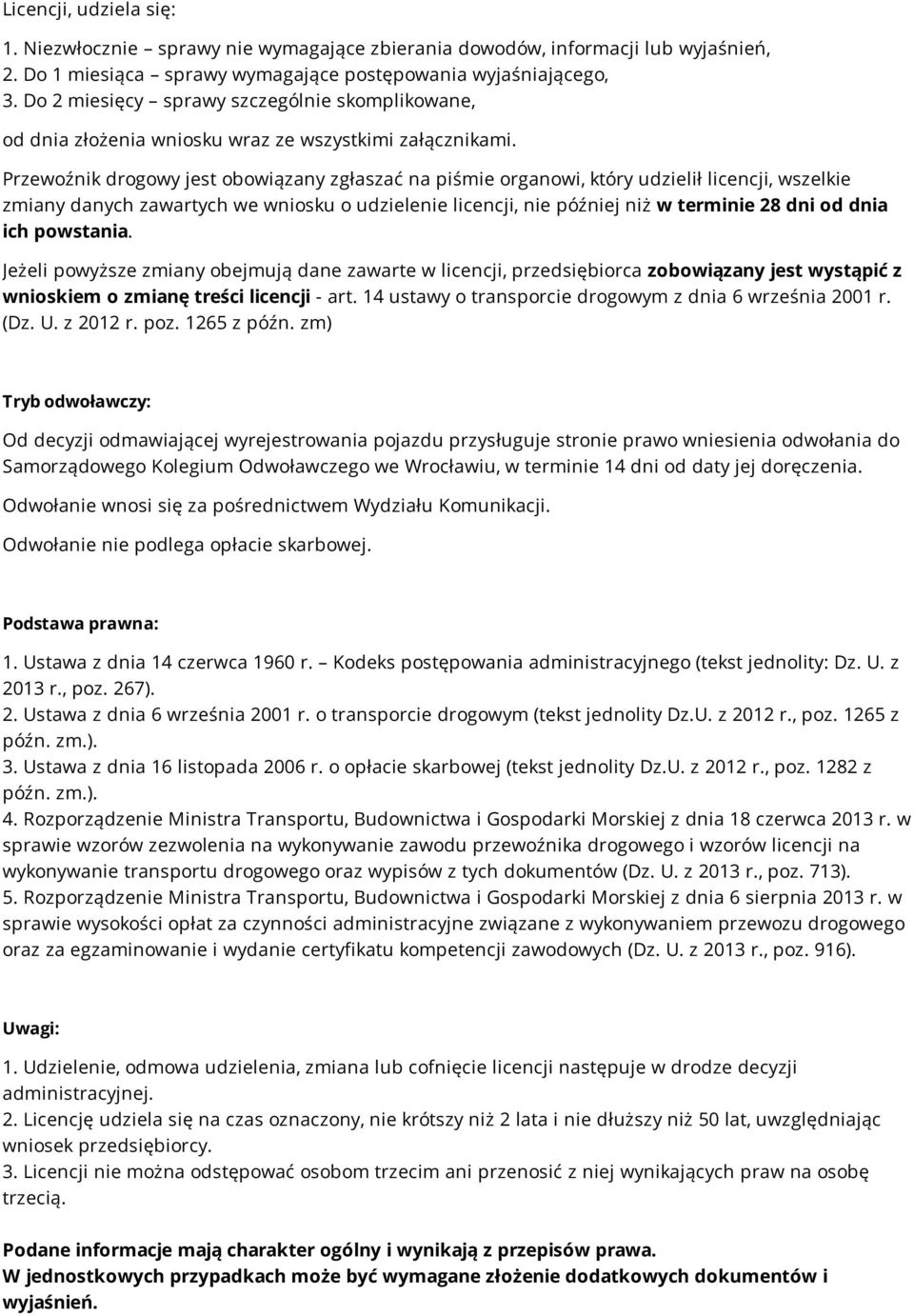 Przewoźnik drogowy jest obowiązany zgłaszać na piśmie organowi, który udzielił licencji, wszelkie zmiany danych zawartych we wniosku o udzielenie licencji, nie później niż w terminie 28 dni od dnia