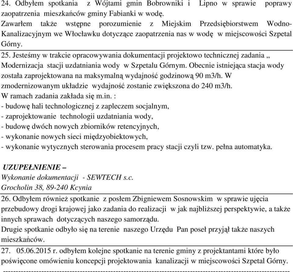 Jesteśmy w trakcie opracowywania dokumentacji projektowo technicznej zadania Modernizacja stacji uzdatniania wody w Szpetalu Górnym.