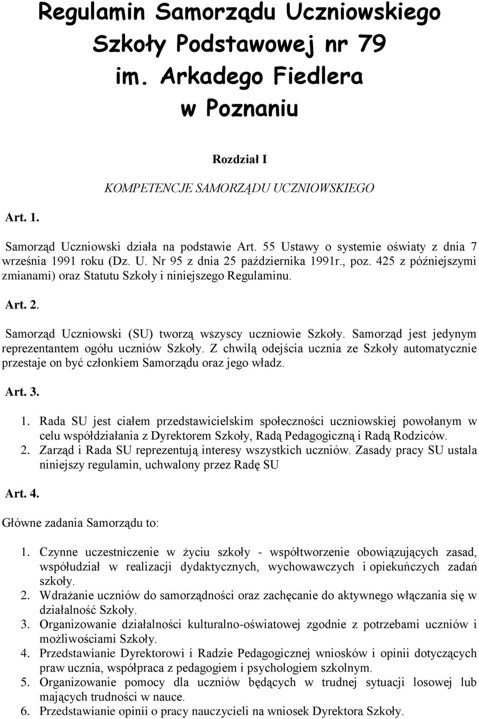 Samorząd jest jedynym reprezentantem ogółu uczniów Szkoły. Z chwilą odejścia ucznia ze Szkoły automatycznie przestaje on być członkiem Samorządu oraz jego władz. Art. 3. 1.