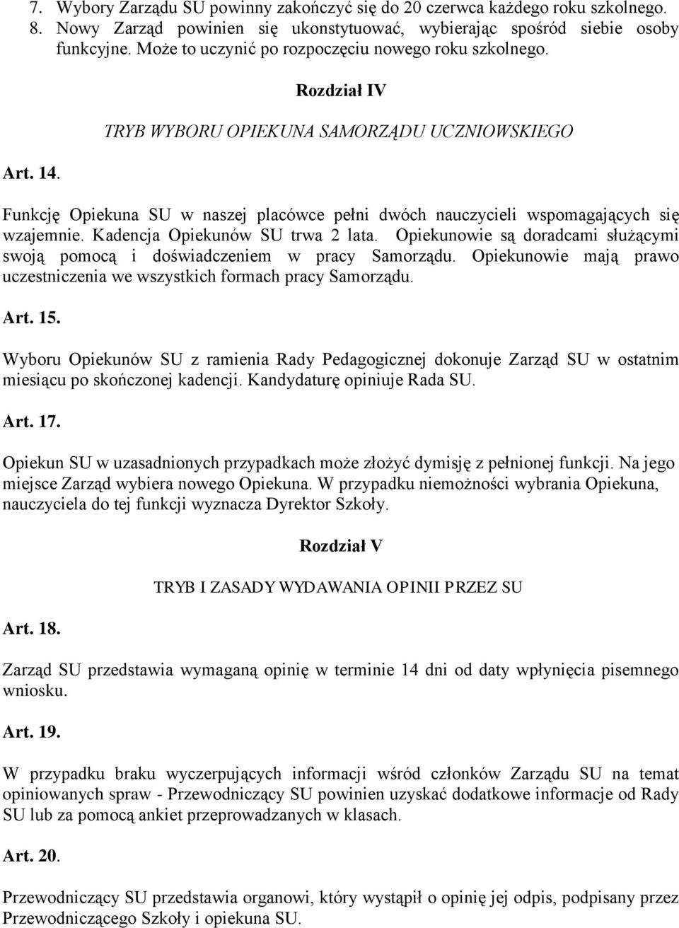 Rozdział IV TRYB WYBORU OPIEKUNA SAMORZĄDU UCZNIOWSKIEGO Funkcję Opiekuna SU w naszej placówce pełni dwóch nauczycieli wspomagających się wzajemnie. Kadencja Opiekunów SU trwa 2 lata.