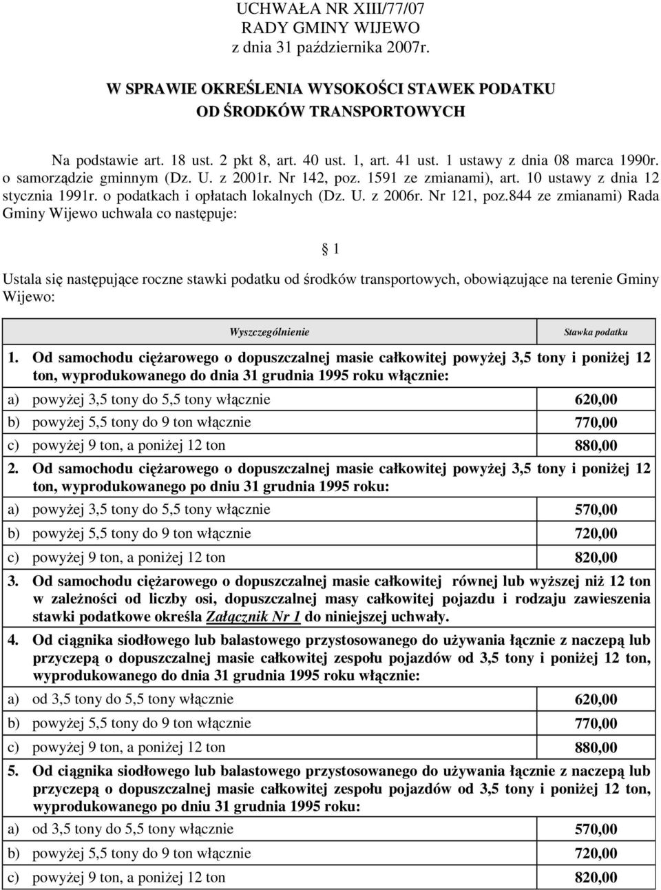 Nr 121, poz.844 ze zmianami) Rada Gminy Wijewo uchwala co następuje: 1 Ustala się następujące roczne stawki, obowiązujące na terenie Gminy Wijewo: Wyszczególnienie Stawka podatku 1.