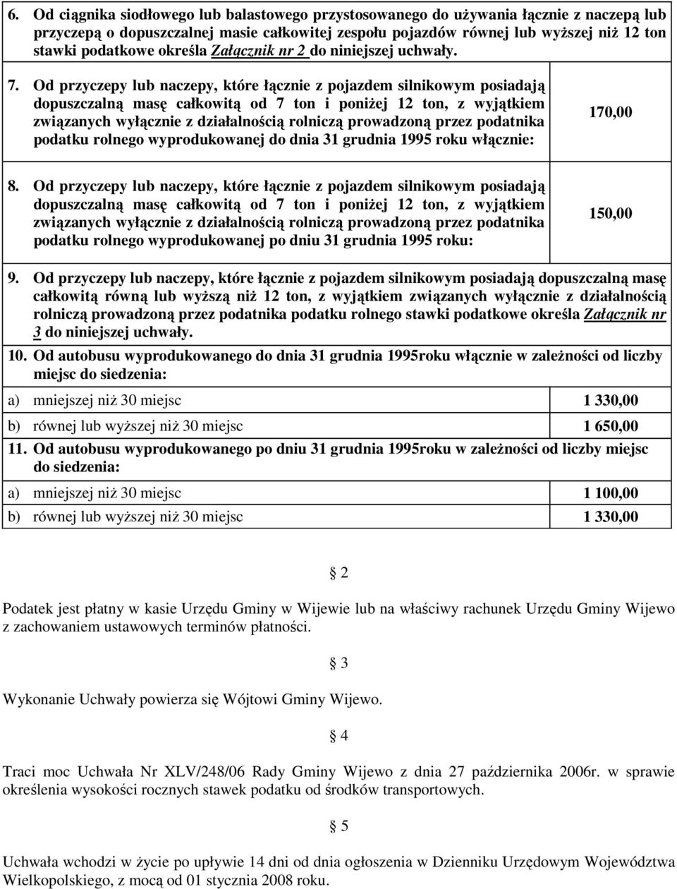 Od przyczepy lub naczepy, które łącznie z pojazdem silnikowym posiadają dopuszczalną masę całkowitą od 7 ton i poniŝej 12 ton, z wyjątkiem związanych wyłącznie z działalnością rolniczą prowadzoną