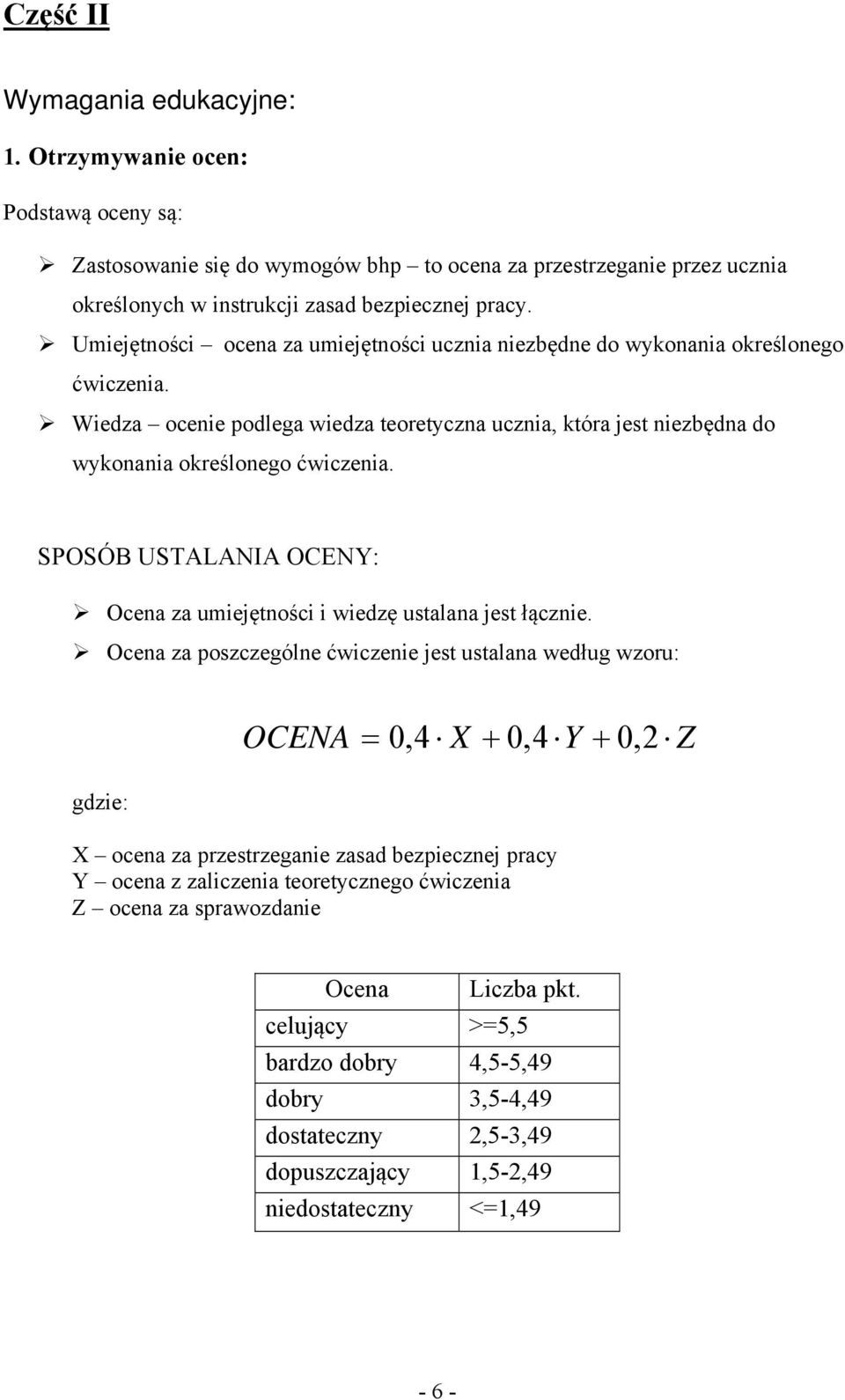 SPOSÓB USTALANIA OCENY: Ocena za umiejętności i wiedzę ustalana jest łącznie.