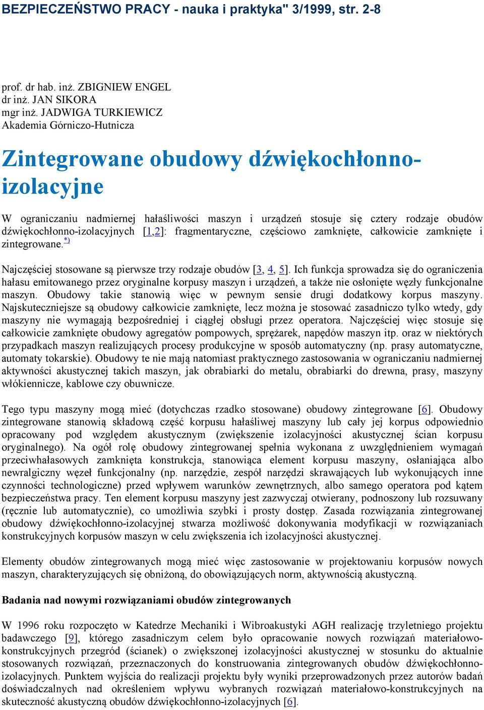 dźwiękochłonno-izolacyjnych [1,2]: fragmentaryczne, częściowo zamknięte, całkowicie zamknięte i zintegrowane. *) Najczęściej stosowane są pierwsze trzy rodzaje obudów [3, 4, 5].