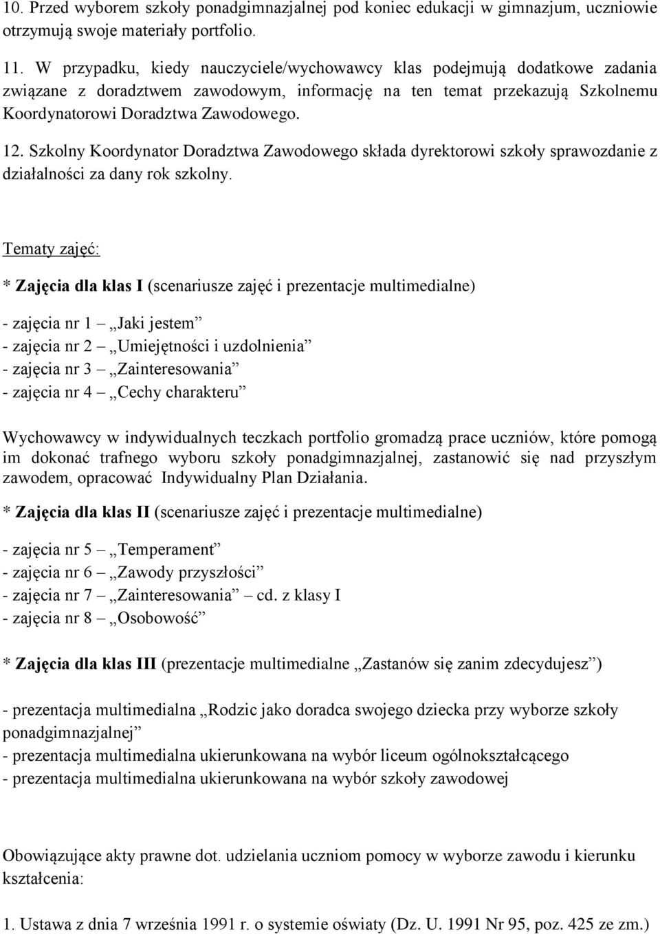 Szkolny Koordynator Doradztwa Zawodowego składa dyrektorowi szkoły sprawozdanie z działalności za dany rok szkolny.