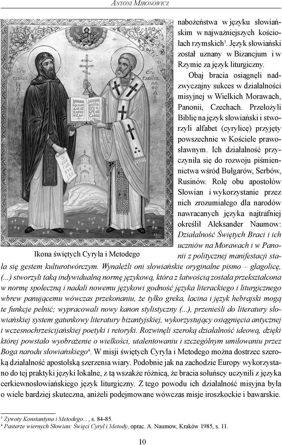Przełożyli Biblię na język słowiański i stworzyli alfabet (cyrylicę) przyjęty powszechnie w Kościele prawosławnym.
