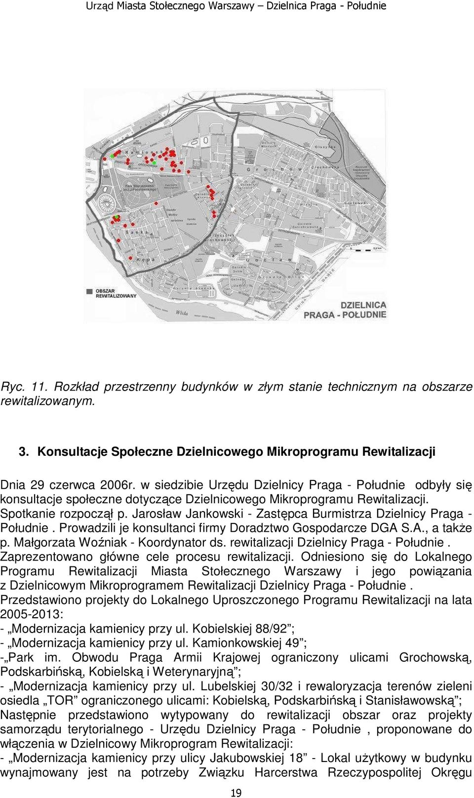 Jarosław Jankowski - Zastępca Burmistrza Dzielnicy Praga - Południe. Prowadzili je konsultanci firmy Doradztwo Gospodarcze DGA S.A., a takŝe p. Małgorzata Woźniak - Koordynator ds.