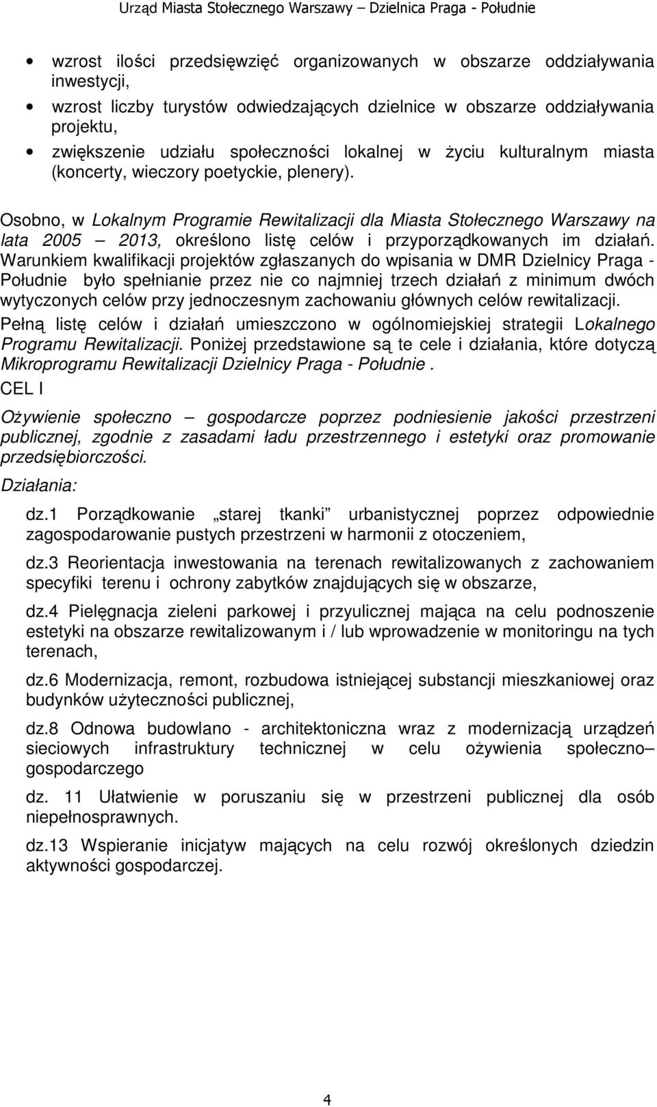 Osobno, w Lokalnym Programie Rewitalizacji dla Miasta Stołecznego Warszawy na lata 2005 2013, określono listę celów i przyporządkowanych im działań.