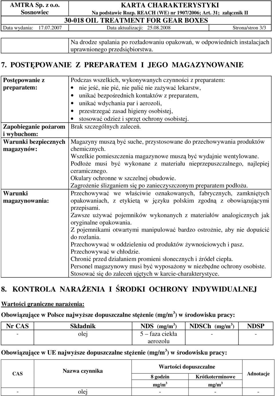 czynności z preparatem: nie jeść, nie pić, nie palić nie zaŝywać lekarstw, unikać bezpośrednich kontaktów z preparatem, unikać wdychania par i aerozoli, przestrzegać zasad higieny osobistej, stosować