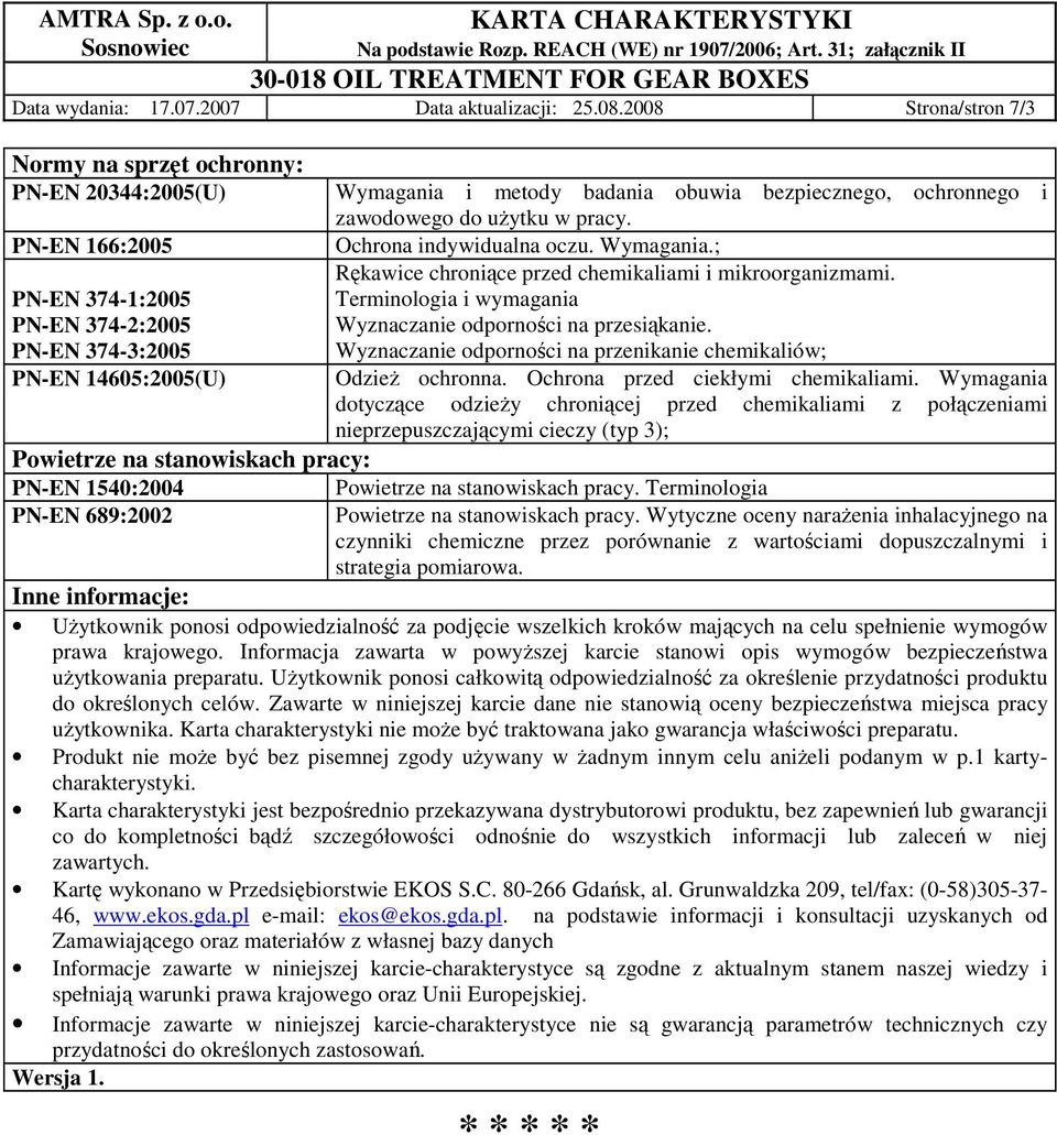 PN-EN 166:2005 PN-EN 374-1:2005 PN-EN 374-2:2005 PN-EN 374-3:2005 PN-EN 14605:2005(U) Ochrona indywidualna oczu. Wymagania.; Rękawice chroniące przed chemikaliami i mikroorganizmami.