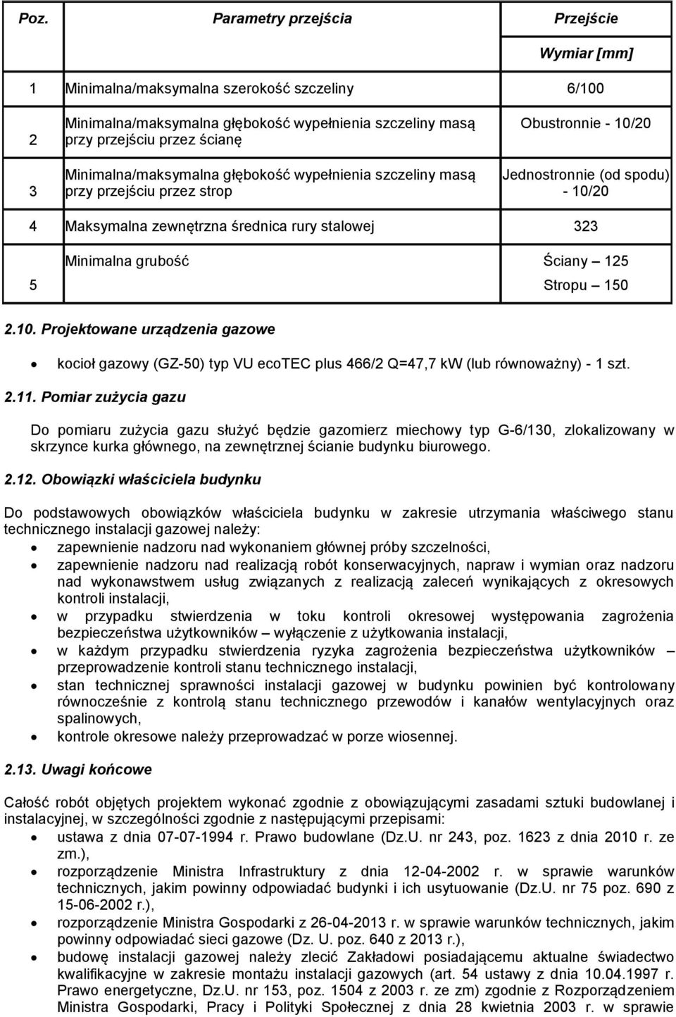 Minimalna grubość Ściany 125 Stropu 150 2.10. Projektowane urządzenia gazowe kocioł gazowy (GZ-50) typ VU ecotec plus 466/2 Q=47,7 kw (lub równoważny) - 1 szt. 2.11.