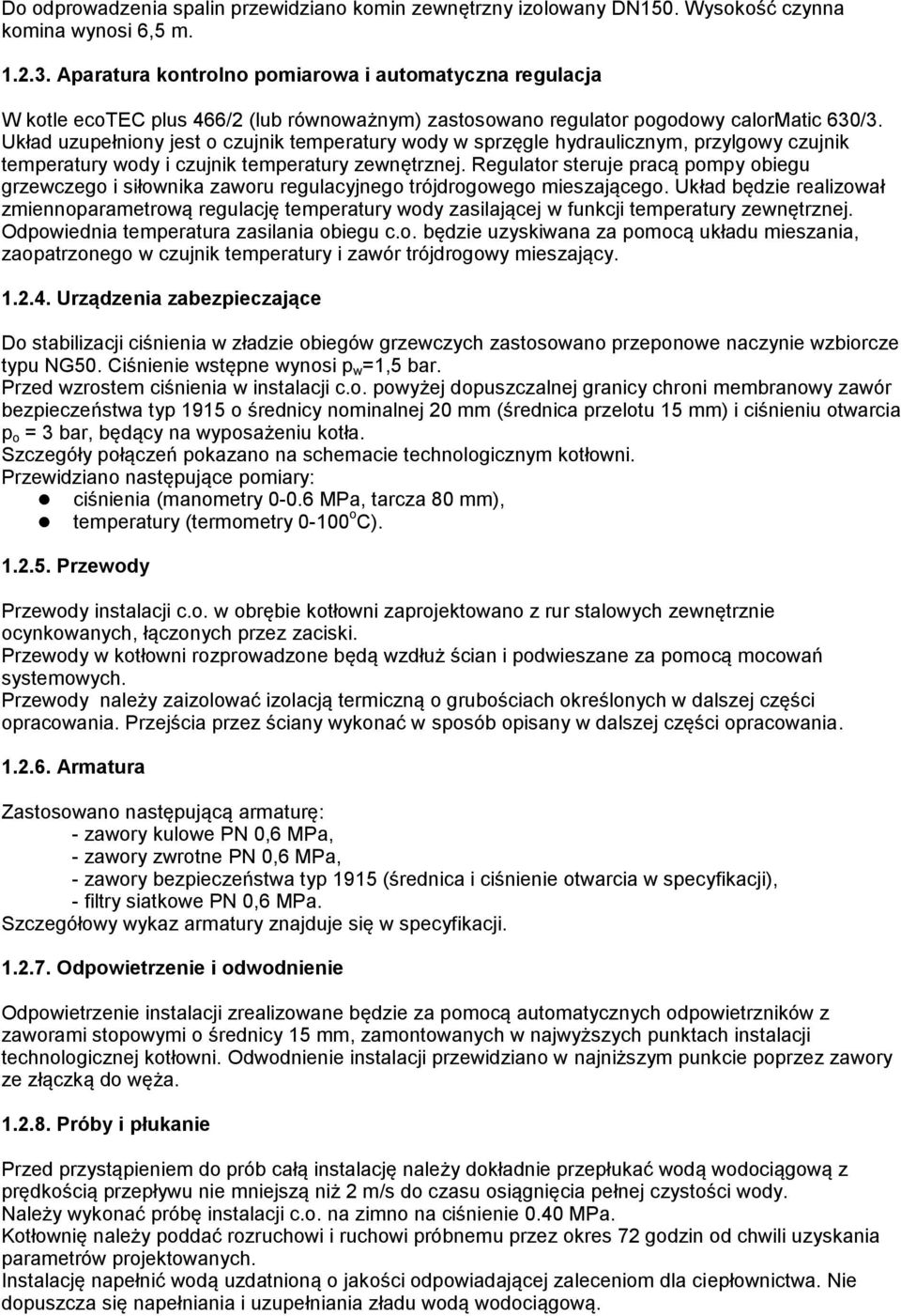 Układ uzupełniony jest o czujnik temperatury wody w sprzęgle hydraulicznym, przylgowy czujnik temperatury wody i czujnik temperatury zewnętrznej.