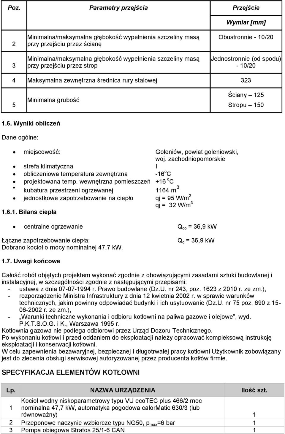 Wyniki obliczeń Dane ogólne: miejscowość: Goleniów, powiat goleniowski, woj. zachodniopomorskie strefa klimatyczna I obliczeniowa temperatura zewnętrzna -16 o C projektowana temp.