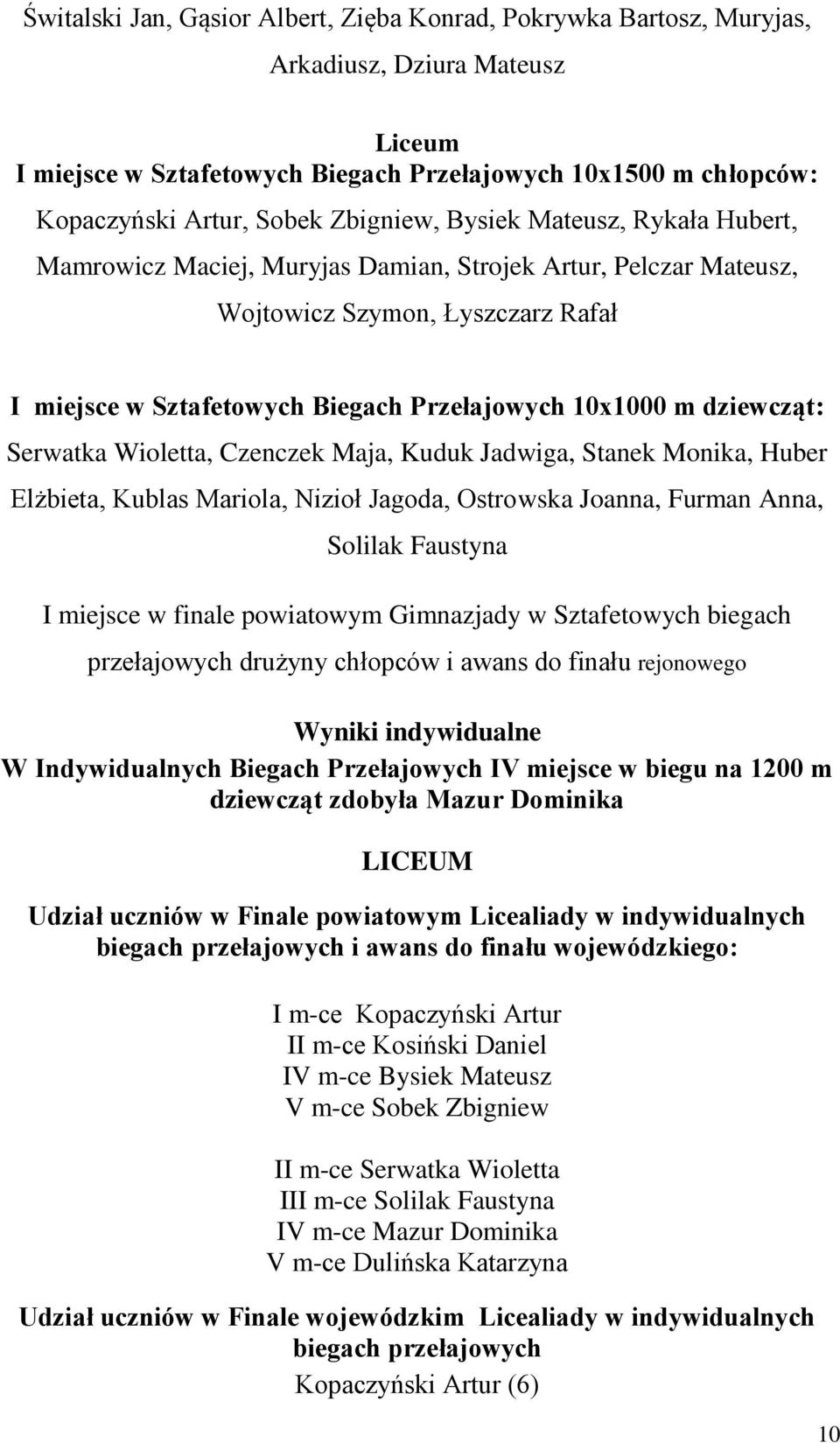 dziewcząt: Serwatka Wioletta, Czenczek Maja, Kuduk Jadwiga, Stanek Monika, Huber Elżbieta, Kublas Mariola, Nizioł Jagoda, Ostrowska Joanna, Furman Anna, Solilak Faustyna I miejsce w finale powiatowym