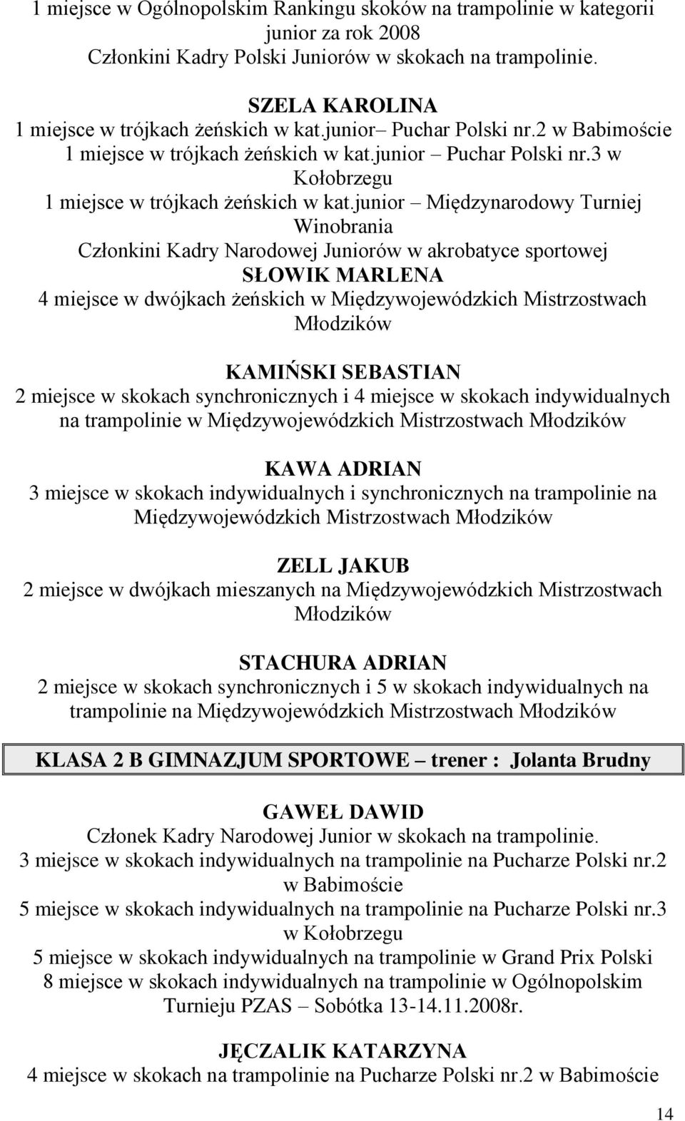 junior Międzynarodowy Turniej Winobrania Członkini Kadry Narodowej Juniorów w akrobatyce sportowej SŁOWIK MARLENA 4 miejsce w dwójkach żeńskich w Międzywojewódzkich Mistrzostwach Młodzików KAMIŃSKI