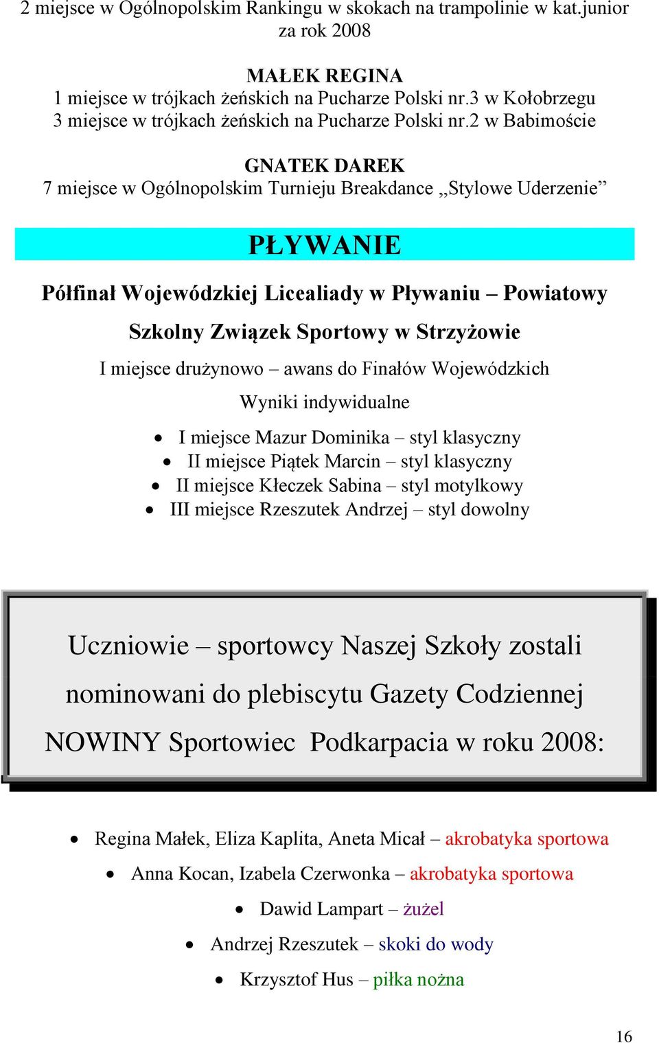 2 w Babimoście GNATEK DAREK 7 miejsce w Ogólnopolskim Turnieju Breakdance,,Stylowe Uderzenie PŁYWANIE Półfinał Wojewódzkiej Licealiady w Pływaniu Powiatowy Szkolny Związek Sportowy w Strzyżowie I