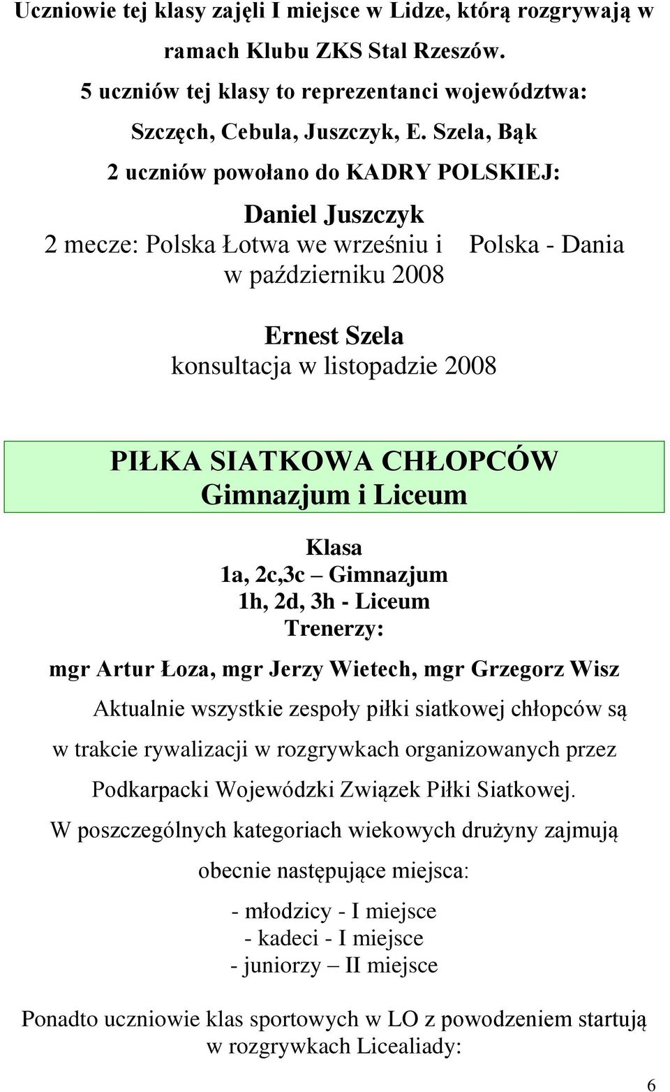 CHŁOPCÓW Gimnazjum i Liceum Klasa 1a, 2c,3c Gimnazjum 1h, 2d, 3h - Liceum Trenerzy: mgr Artur Łoza, mgr Jerzy Wietech, mgr Grzegorz Wisz Aktualnie wszystkie zespoły piłki siatkowej chłopców są w