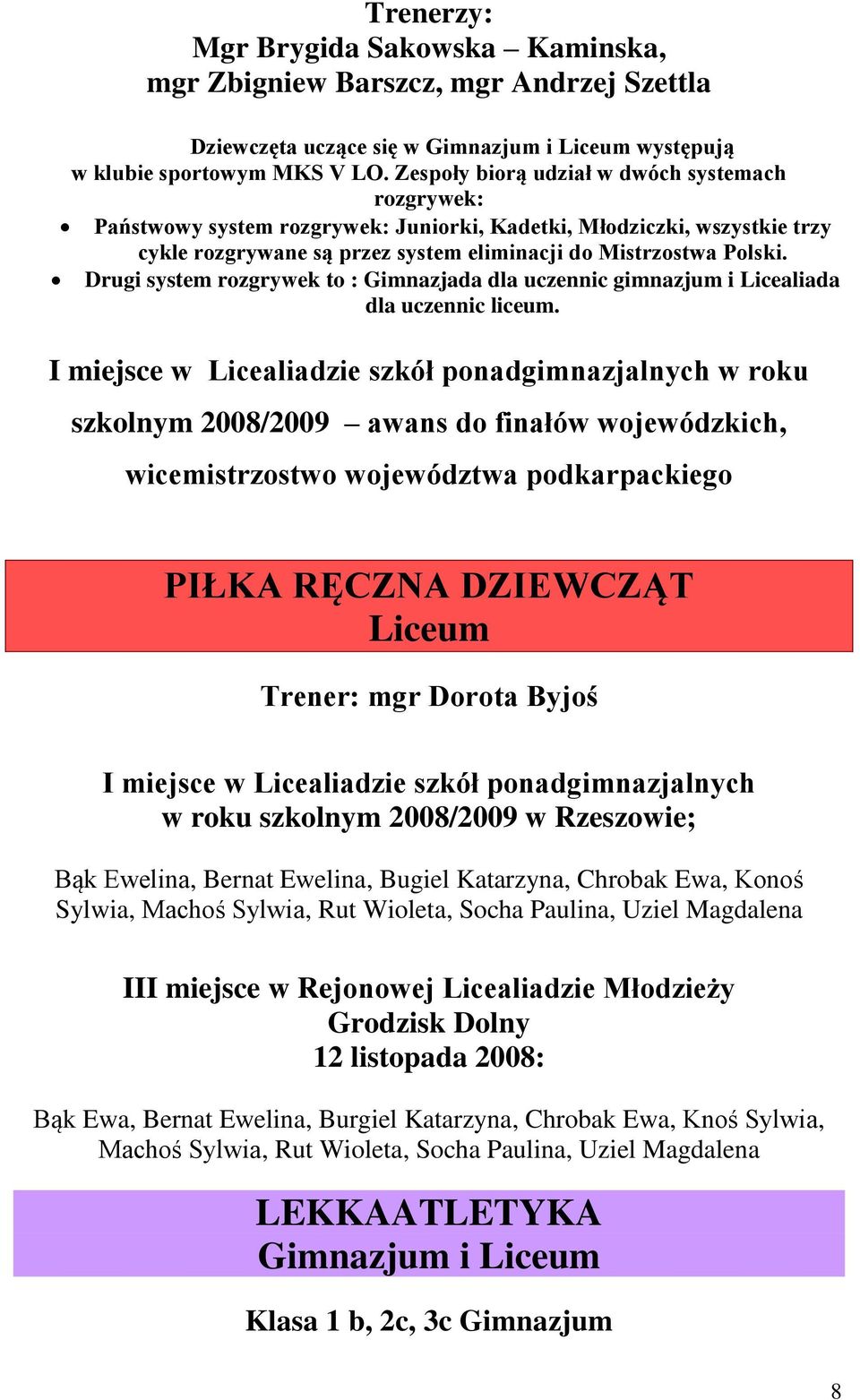 Drugi system rozgrywek to : Gimnazjada dla uczennic gimnazjum i Licealiada dla uczennic liceum.