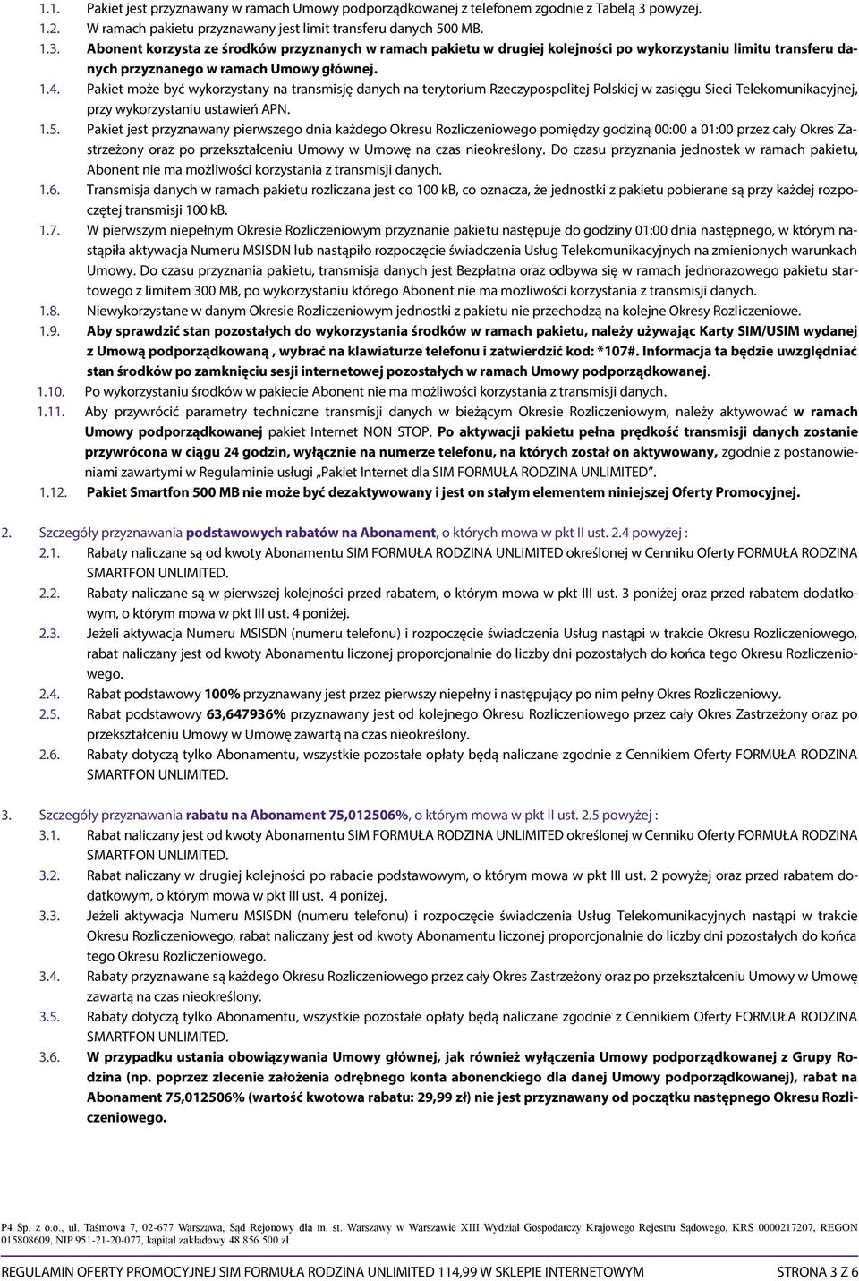 Abonent korzysta ze środków przyznanych w ramach pakietu w drugiej kolejności po wykorzystaniu limitu transferu danych przyznanego w ramach Umowy głównej. 1.4.