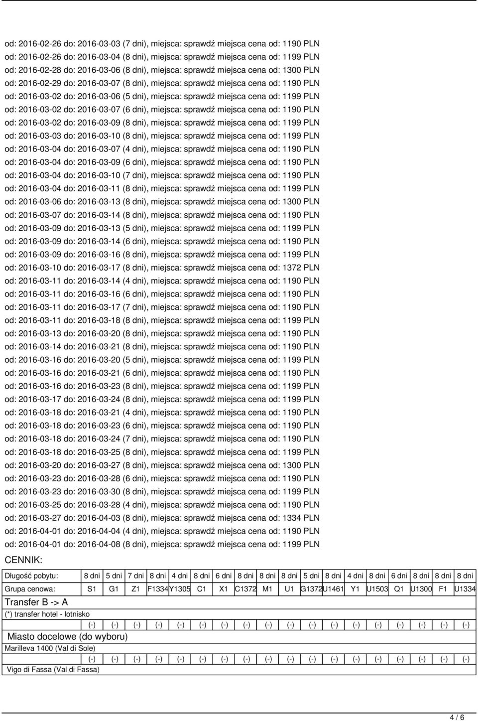 od: 1199 PLN od: 2016-03-02 do: 2016-03-07 (6 dni), miejsca: sprawdź miejsca cena od: 1190 PLN od: 2016-03-02 do: 2016-03-09 (8 dni), miejsca: sprawdź miejsca cena od: 1199 PLN od: 2016-03-03 do: