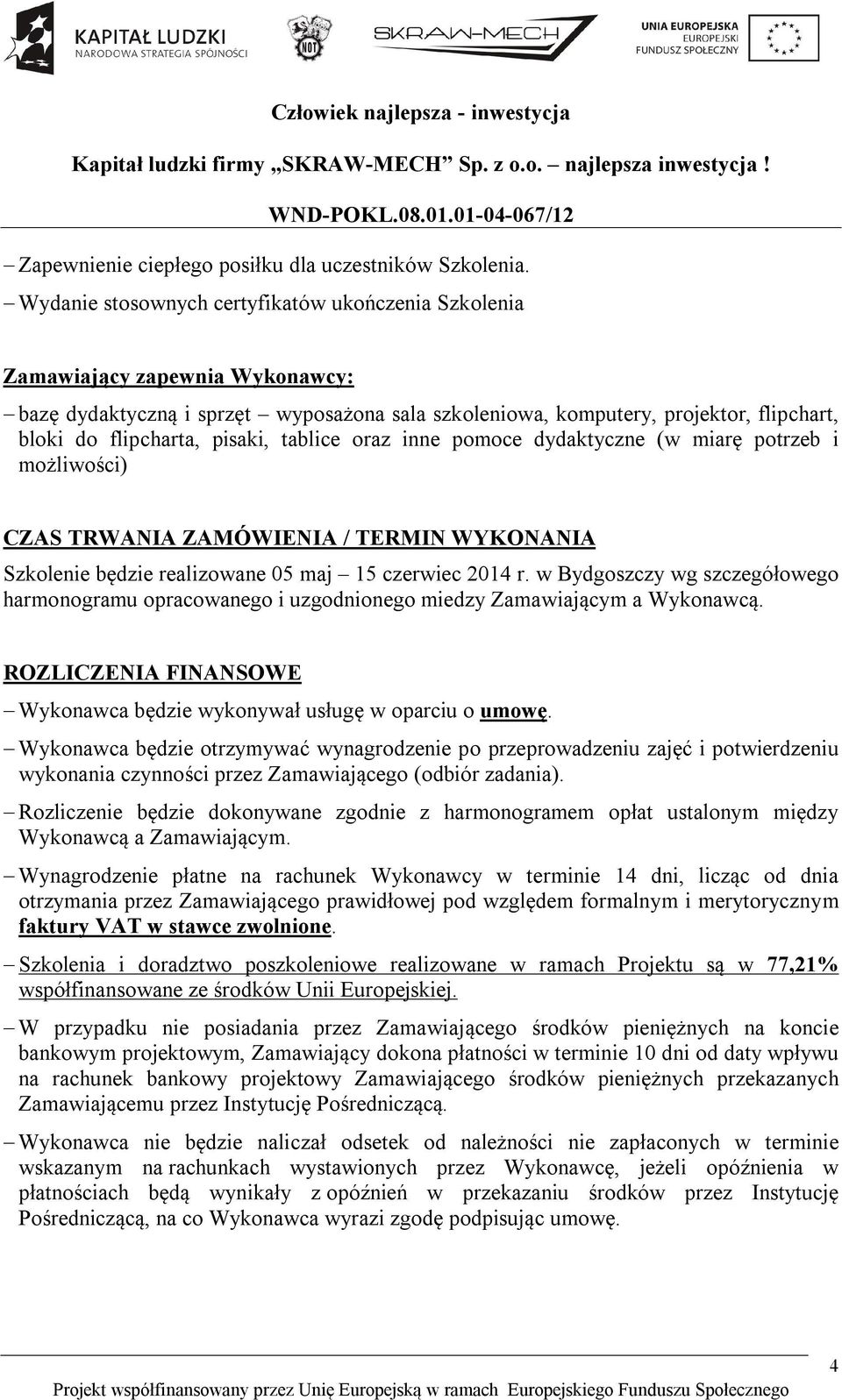 pisaki, tablice oraz inne pomoce dydaktyczne (w miarę potrzeb i możliwości) CZAS TRWANIA ZAMÓWIENIA / TERMIN WYKONANIA Szkolenie będzie realizowane 05 maj 15 czerwiec 2014 r.