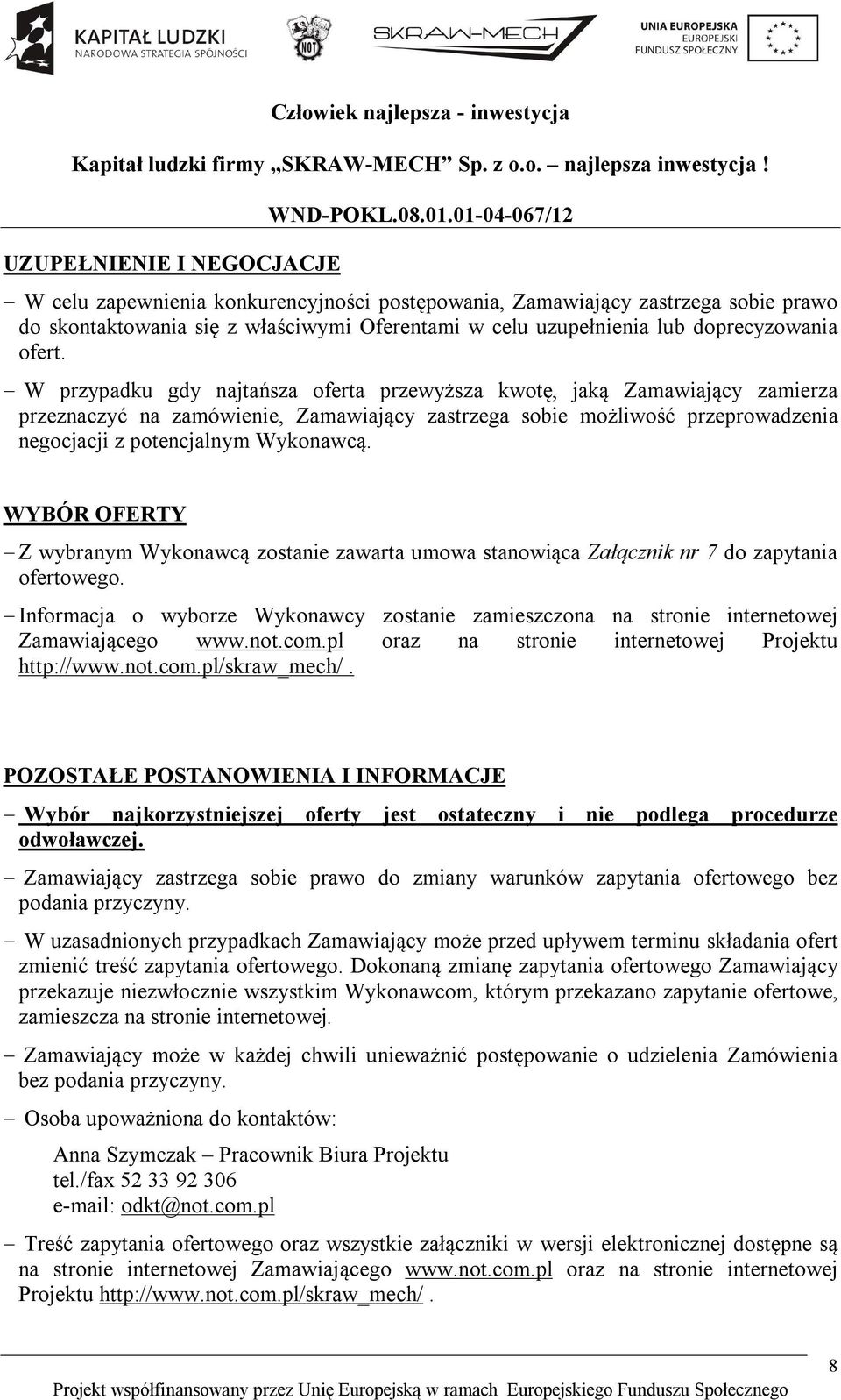 W przypadku gdy najtańsza oferta przewyższa kwotę, jaką Zamawiający zamierza przeznaczyć na zamówienie, Zamawiający zastrzega sobie możliwość przeprowadzenia negocjacji z potencjalnym Wykonawcą.