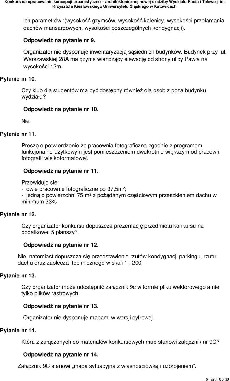 Czy klub dla studentów ma być dostępny równieŝ dla osób z poza budynku wydziału? Odpowiedź na pytanie nr 10. Nie. Pytanie nr 11. Pytanie nr 12.