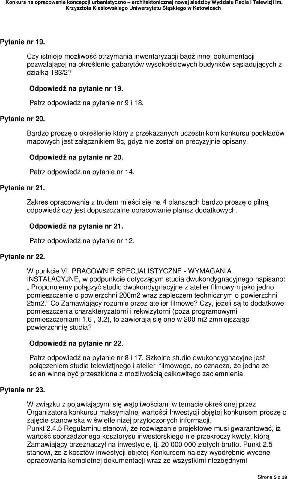 Patrz odpowiedź na pytanie nr 9 i 18. Bardzo proszę o określenie który z przekazanych uczestnikom konkursu podkładów mapowych jest załącznikiem 9c, gdyŝ nie został on precyzyjnie opisany.