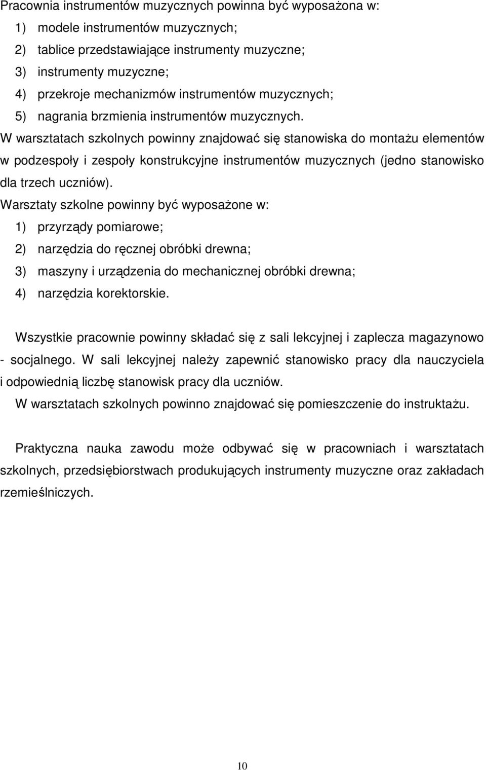 W warsztatach szkolnych powinny znajdować się stanowiska do montaŝu elementów w podzespoły i zespoły konstrukcyjne instrumentów muzycznych (jedno stanowisko dla trzech uczniów).