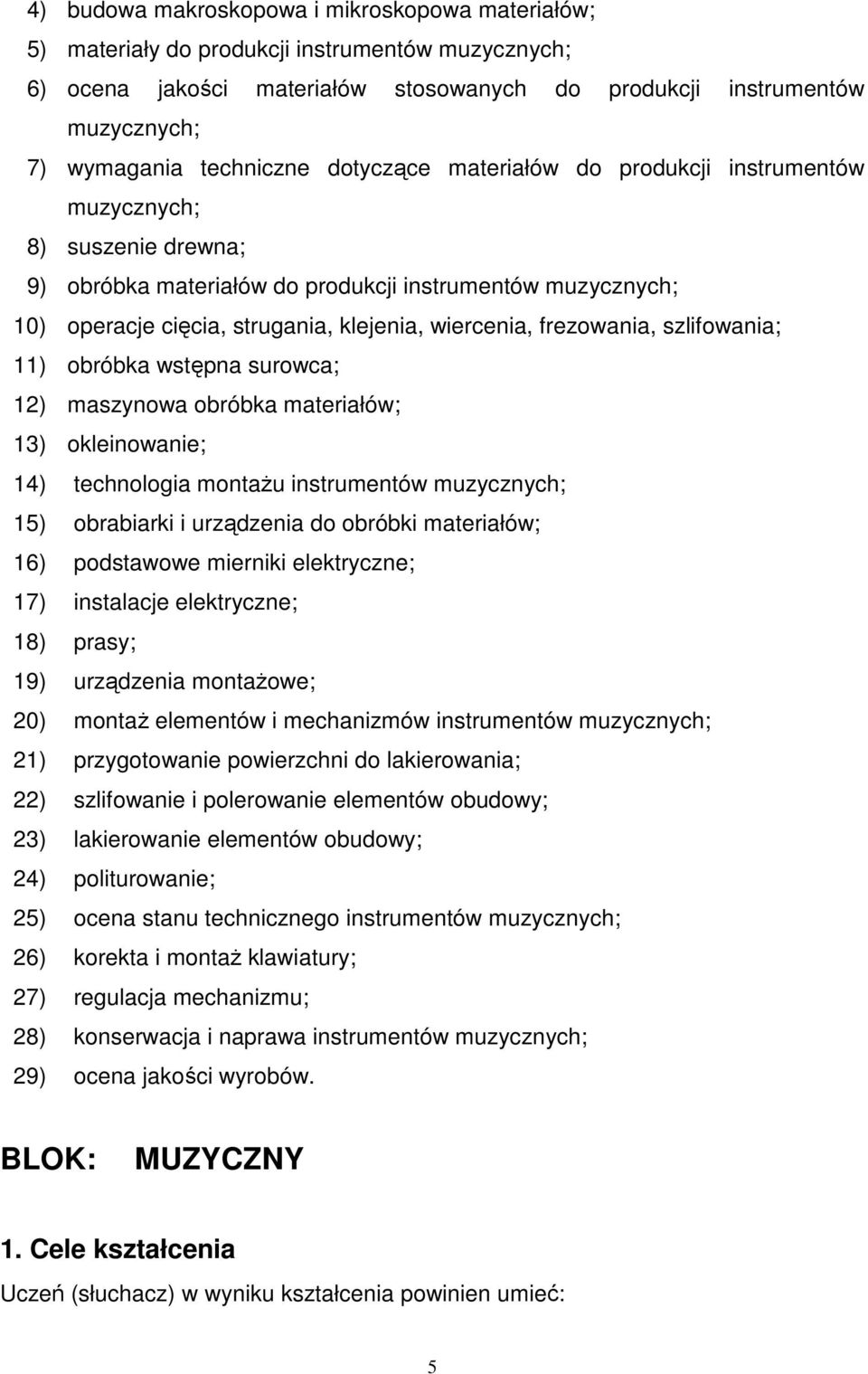 surowca; 12) maszynowa obróbka materiałów; 13) okleinowanie; 14) technologia montaŝu instrumentów 15) obrabiarki i urządzenia do obróbki materiałów; 16) podstawowe mierniki elektryczne; 17)