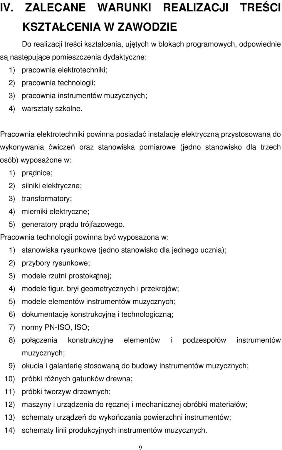 Pracownia elektrotechniki powinna posiadać instalację elektryczną przystosowaną do wykonywania ćwiczeń oraz stanowiska pomiarowe (jedno stanowisko dla trzech osób) wyposaŝone w: 1) prądnice; 2)